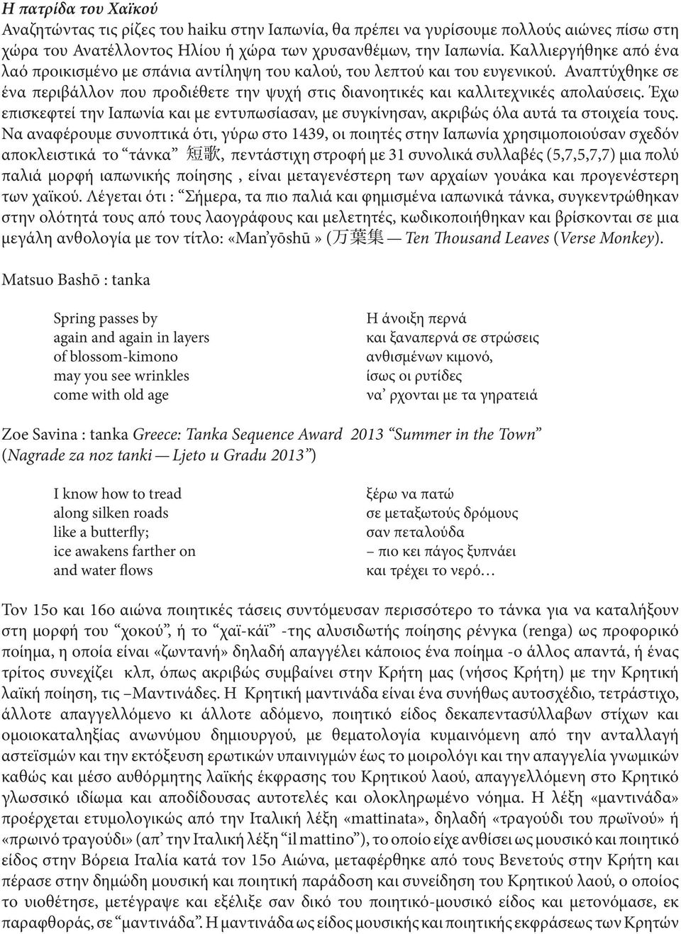 Έχω επισκεφτεί την Ιαπωνία και με εντυπωσίασαν, με συγκίνησαν, ακριβώς όλα αυτά τα στοιχεία τους.