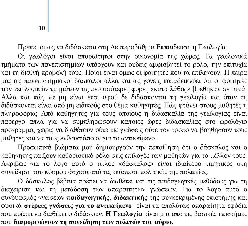 Ποιοι είναι όμως οι φοιτητές που τα επιλέγουν; Η πείρα μας ως πανεπιστημιακοί δάσκαλοι αλλά και ως γονείς καταδεικνύει ότι οι φοιτητές των γεωλογικών τμημάτων τις περισσότερες φορές «κατά λάθος»