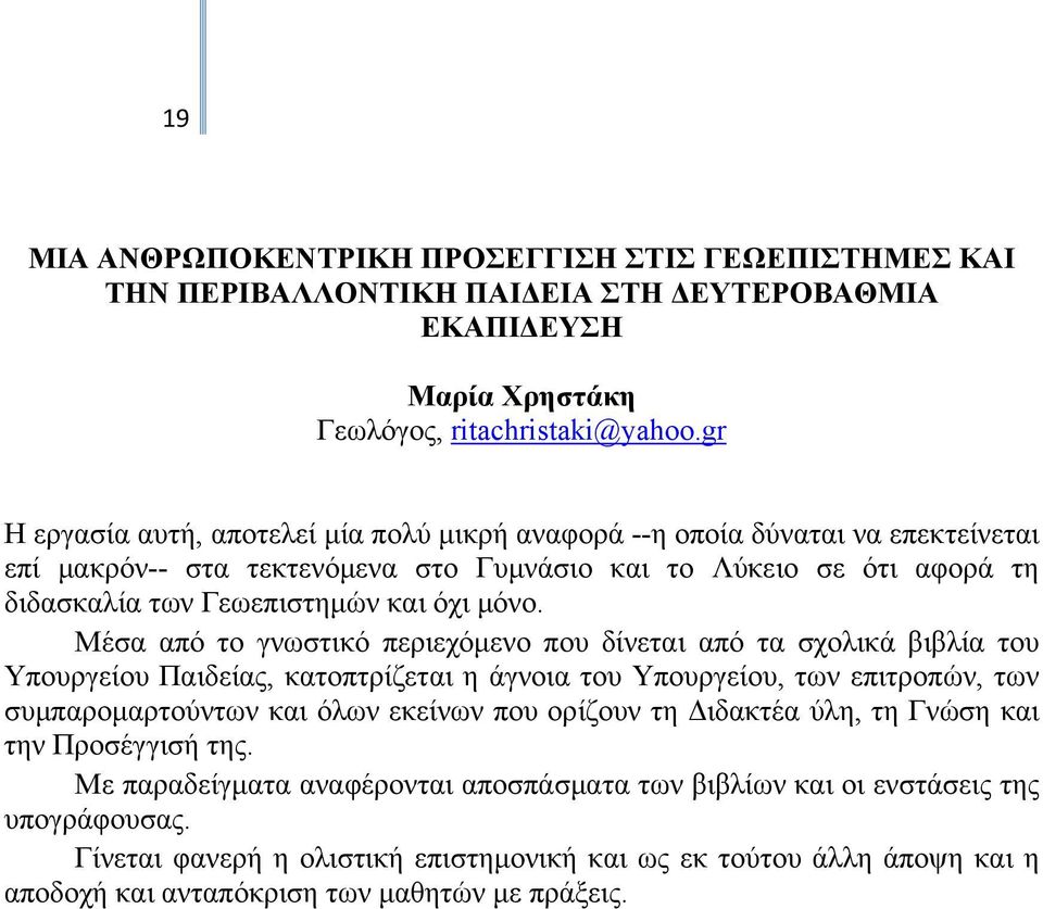 Μέσα από το γνωστικό περιεχόμενο που δίνεται από τα σχολικά βιβλία του Υπουργείου Παιδείας, κατοπτρίζεται η άγνοια του Υπουργείου, των επιτροπών, των συμπαρομαρτούντων και όλων εκείνων που ορίζουν τη