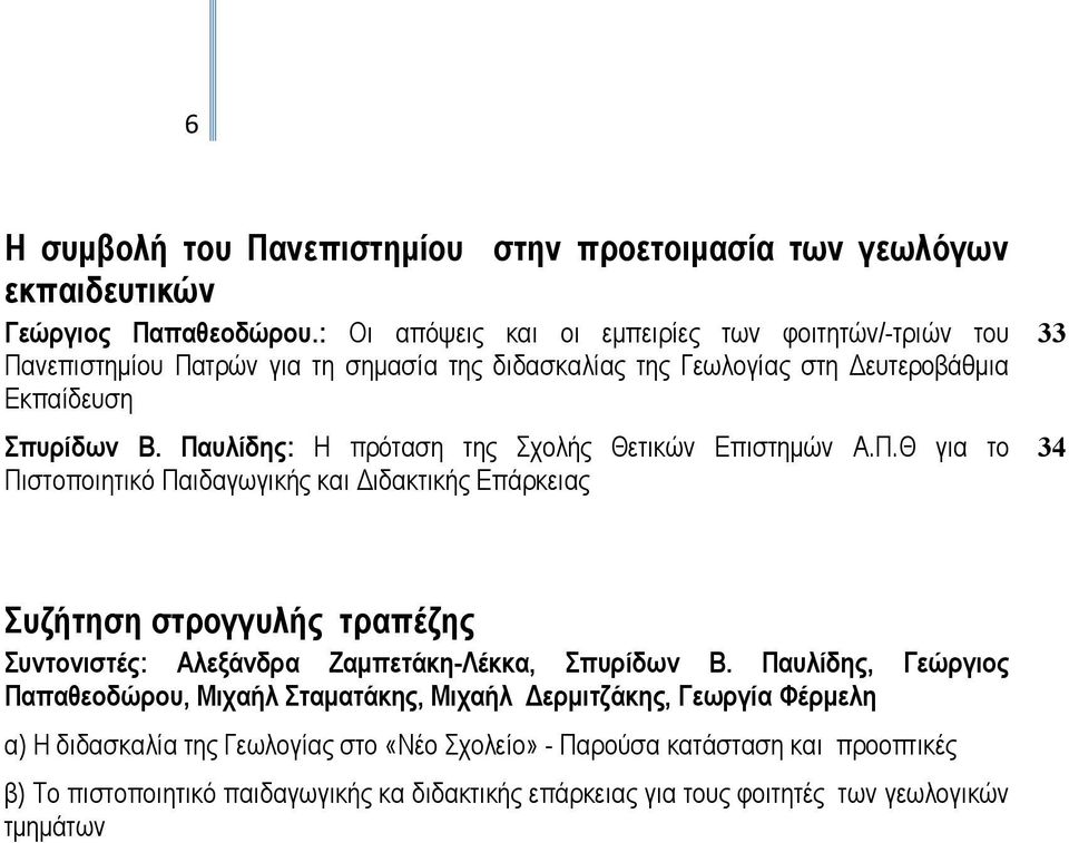 Παυλίδης: Η πρόταση της Σχολής Θετικών Επιστημών Α.Π.Θ για το Πιστοποιητικό Παιδαγωγικής και Διδακτικής Επάρκειας 33 34 Συζήτηση στρογγυλής τραπέζης Συντονιστές: Αλεξάνδρα Ζαμπετάκη-Λέκκα, Σπυρίδων Β.