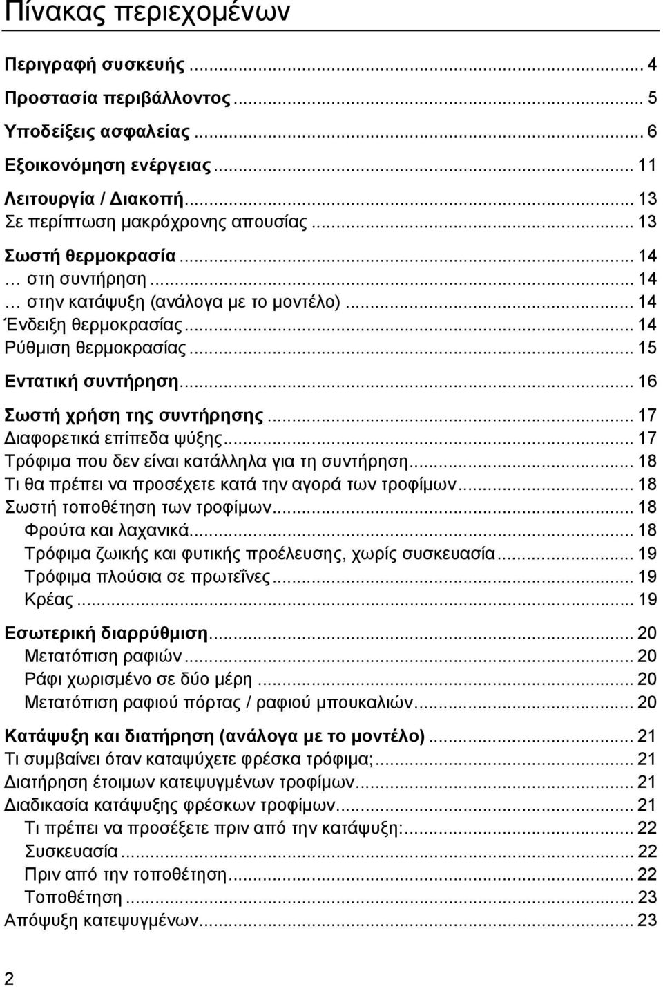 .. 17 Διαφορετικά επίπεδα ψύξης... 17 Τρόφιμα που δεν είναι κατάλληλα για τη συντήρηση... 18 Tι θα πρέπει να προσέχετε κατά την αγορά των τροφίμων... 18 Σωστή τοποθέτηση των τροφίμων.
