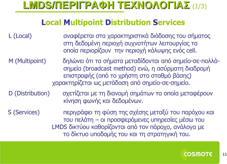 δηλώνει ότι τα σήματα μεταδίδονται από σημείο-σε-πολλάσημεία (broadcast method) ενώ, η ασύρματη διαδρομή επιστροφής (από το χρήστη στο σταθμό βάσης) χαρακτηρίζεται ως μετάδοση από