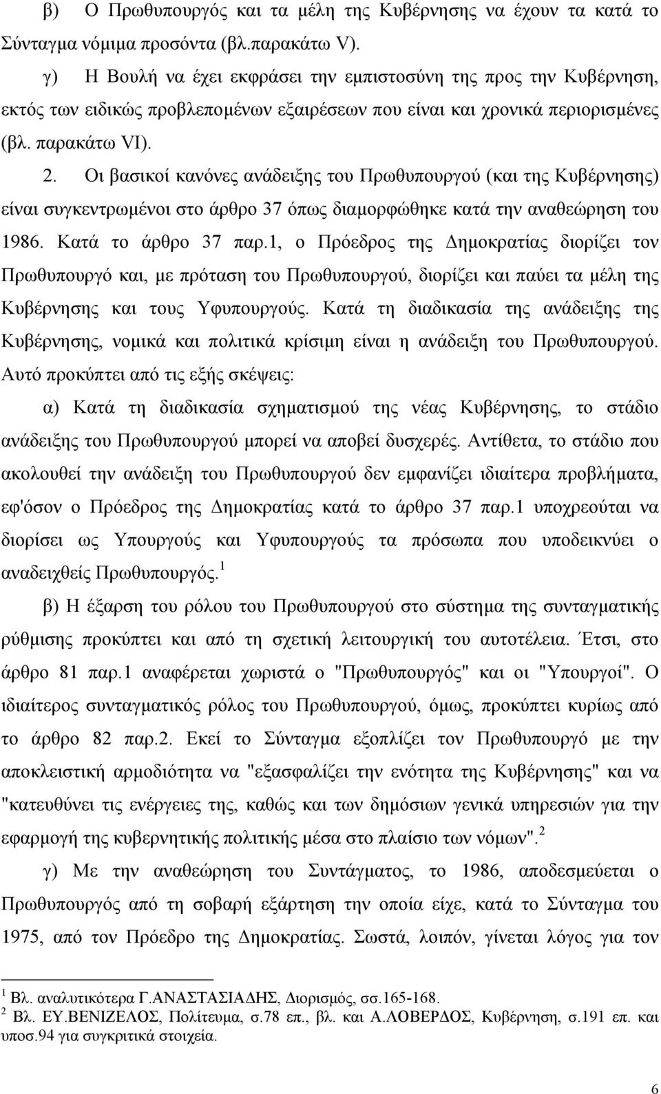 Οι βασικοί κανόνες ανάδειξης του Πρωθυπουργού (και της Κυβέρνησης) είναι συγκεντρωµένοι στο άρθρο 37 όπως διαµορφώθηκε κατά την αναθεώρηση του 1986. Κατά το άρθρο 37 παρ.