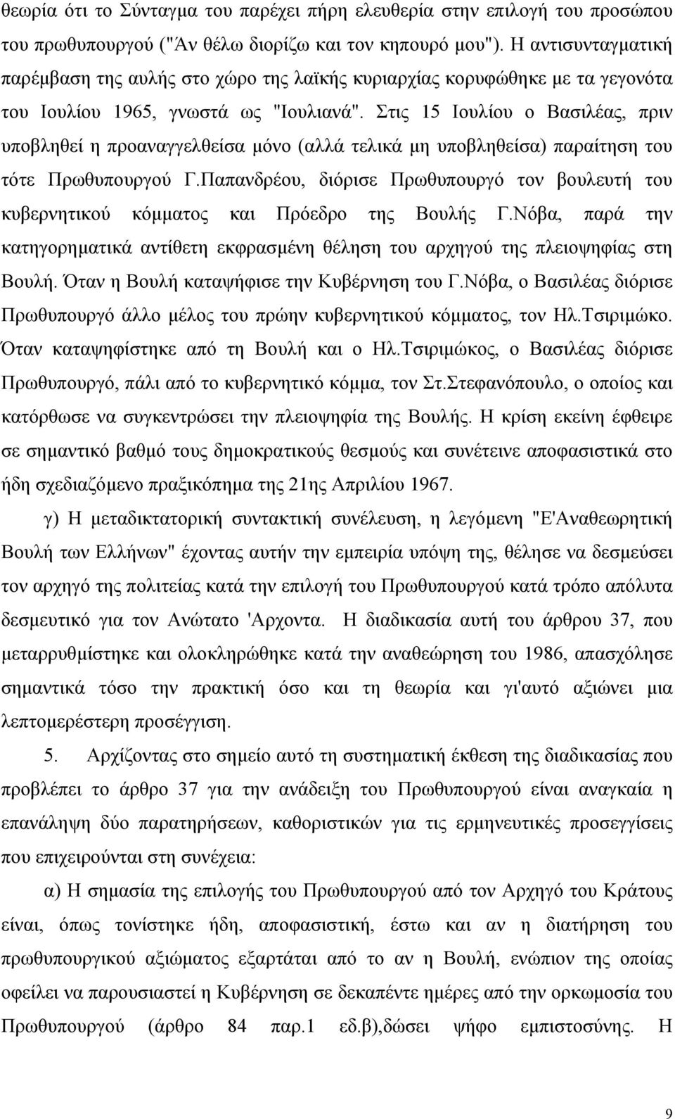 Στις 15 Ιουλίου ο Βασιλέας, πριν υποβληθεί η προαναγγελθείσα µόνο (αλλά τελικά µη υποβληθείσα) παραίτηση του τότε Πρωθυπουργού Γ.