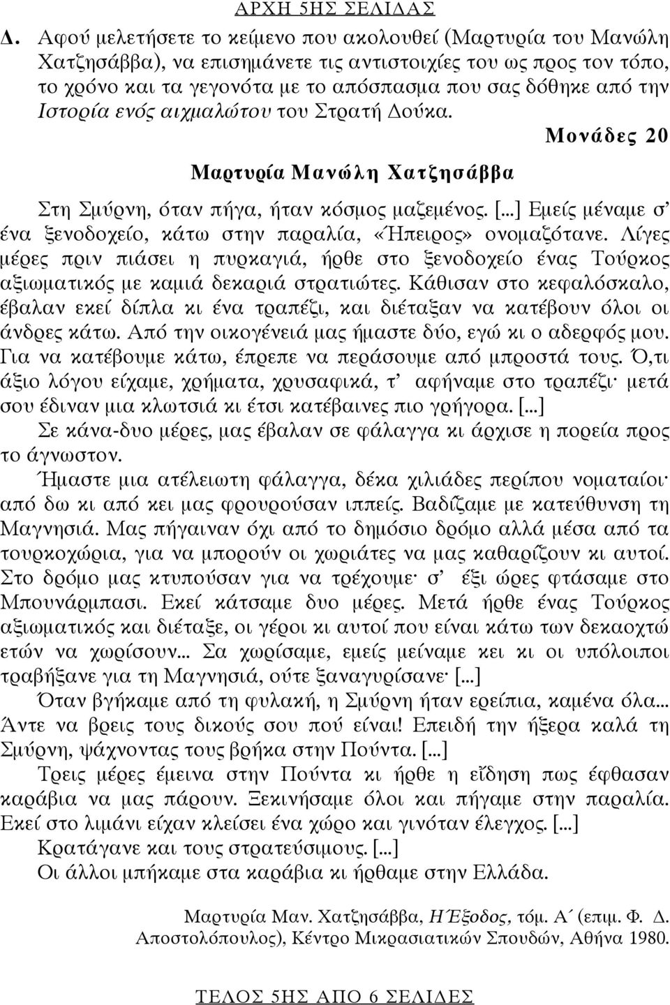 Ιστορία ενός αιχμαλώτου του Στρατή ούκα. Μαρτυρία Μανώλη Χατζησάββα Στη Σμύρνη, όταν πήγα, ήταν κόσμος μαζεμένος. [...] Εμείς μέναμε σ ένα ξενοδοχείο, κάτω στην παραλία, «Ήπειρος» ονομαζότανε.