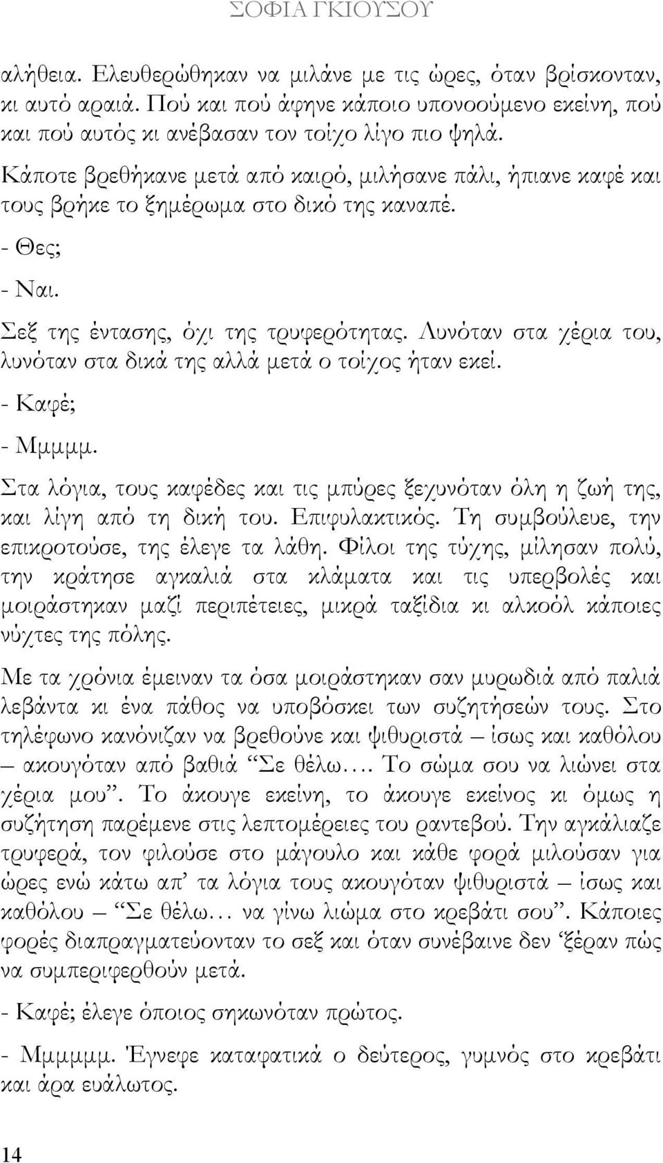 Λυνόταν στα χέρια του, λυνόταν στα δικά της αλλά μετά ο τοίχος ήταν εκεί. - Καφέ; - Μμμμμ. Στα λόγια, τους καφέδες και τις μπύρες ξεχυνόταν όλη η ζωή της, και λίγη από τη δική του. Επιφυλακτικός.