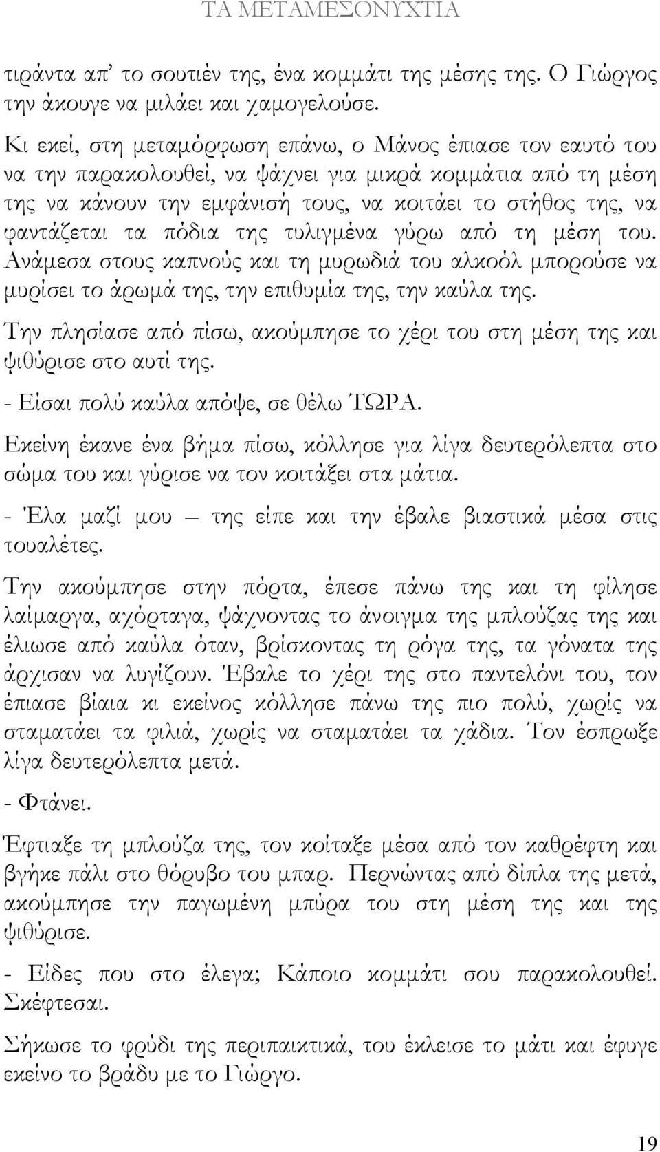 πόδια της τυλιγμένα γύρω από τη μέση του. Ανάμεσα στους καπνούς και τη μυρωδιά του αλκοόλ μπορούσε να μυρίσει το άρωμά της, την επιθυμία της, την καύλα της.