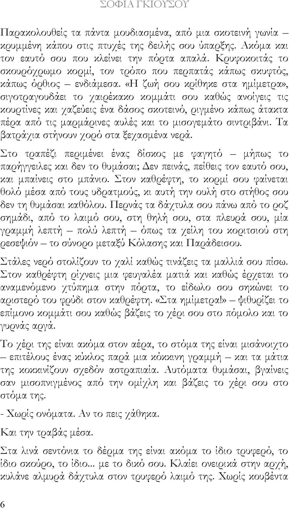 «Η ζωή σου κρίθηκε στα ημίμετρα», σιγοτραγουδάει το χαιρέκακο κομμάτι σου καθώς ανοίγεις τις κουρτίνες και χαζεύεις ένα δάσος σκοτεινό, ριγμένο κάπως άτακτα πέρα από τις μαρμάρινες αυλές και το