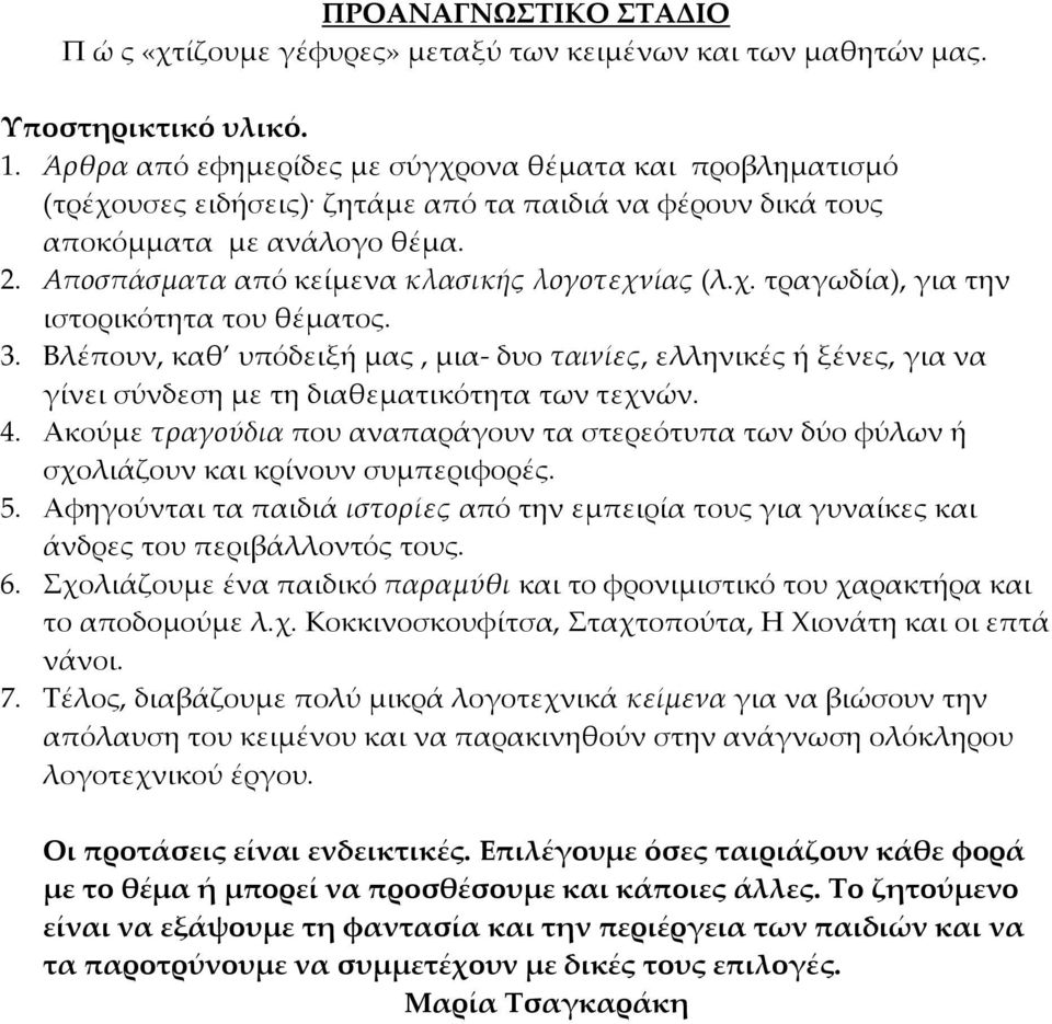 χ. τραγωδία), για την ιστορικότητα του θέματος. 3. Βλέπουν, καθ υπόδειξή μας, μια- δυο ταινίες, ελληνικές ή ξένες, για να γίνει σύνδεση με τη διαθεματικότητα των τεχνών. 4.