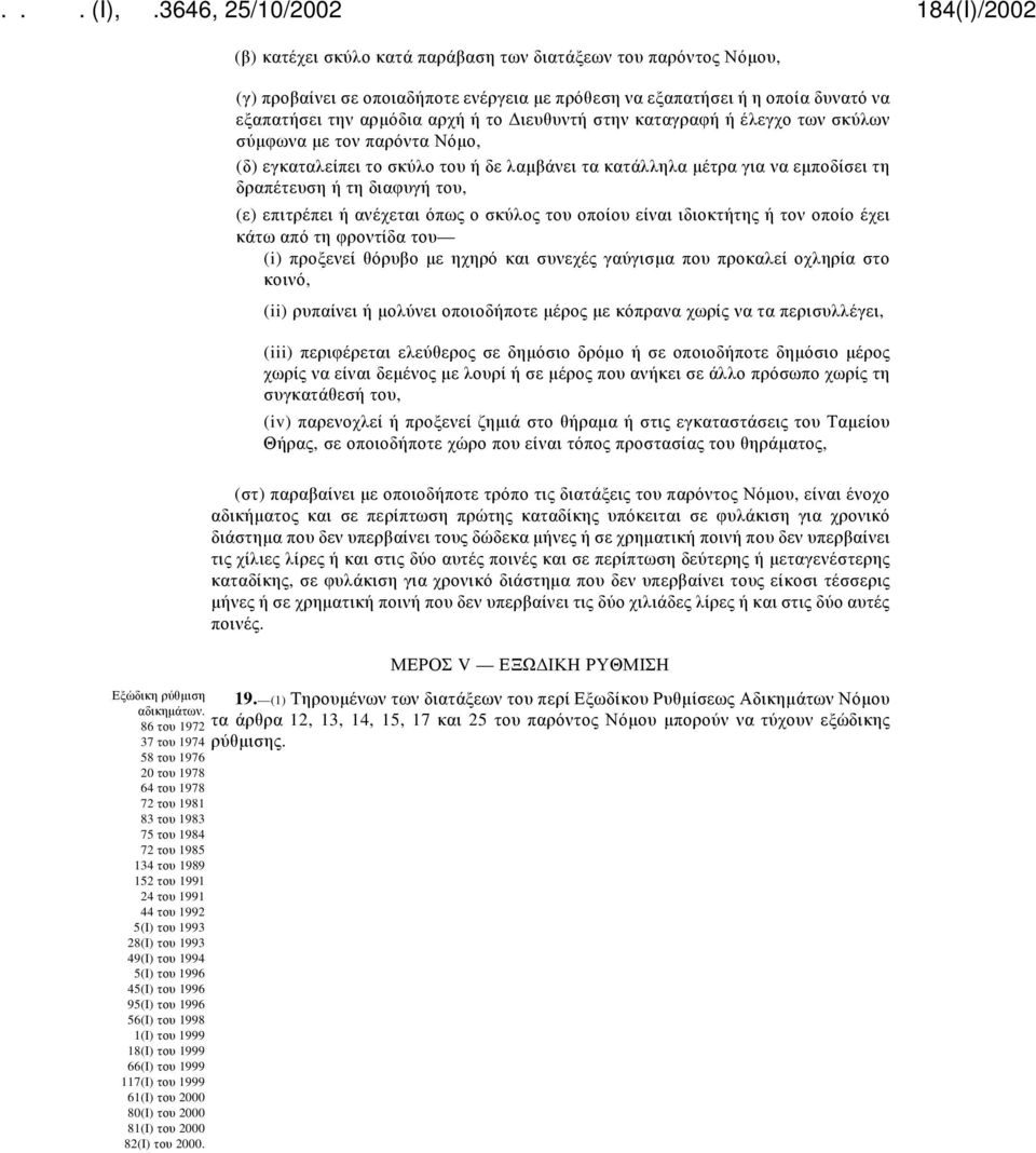 όπως ο σκύλος του οποίου είναι ιδιοκτήτης ή τον οποίο έχει κάτω από τη φροντίδα του (i) προξενεί θόρυβο με ηχηρό και συνεχές γαύγισμα που προκαλεί οχληρία στο κοινό, (ii) ρυπαίνει ή μολύνει