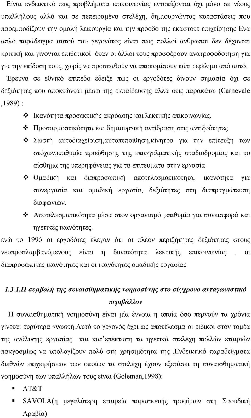 ένα απλό παράδειγμα αυτού του γεγονότος είναι πως πολλοί άνθρωποι δεν δέχονται κριτική και γίνονται επιθετικοί όταν οι άλλοι τους προσφέρουν ανατροφοδότηση για για την επίδοση τους, χωρίς να