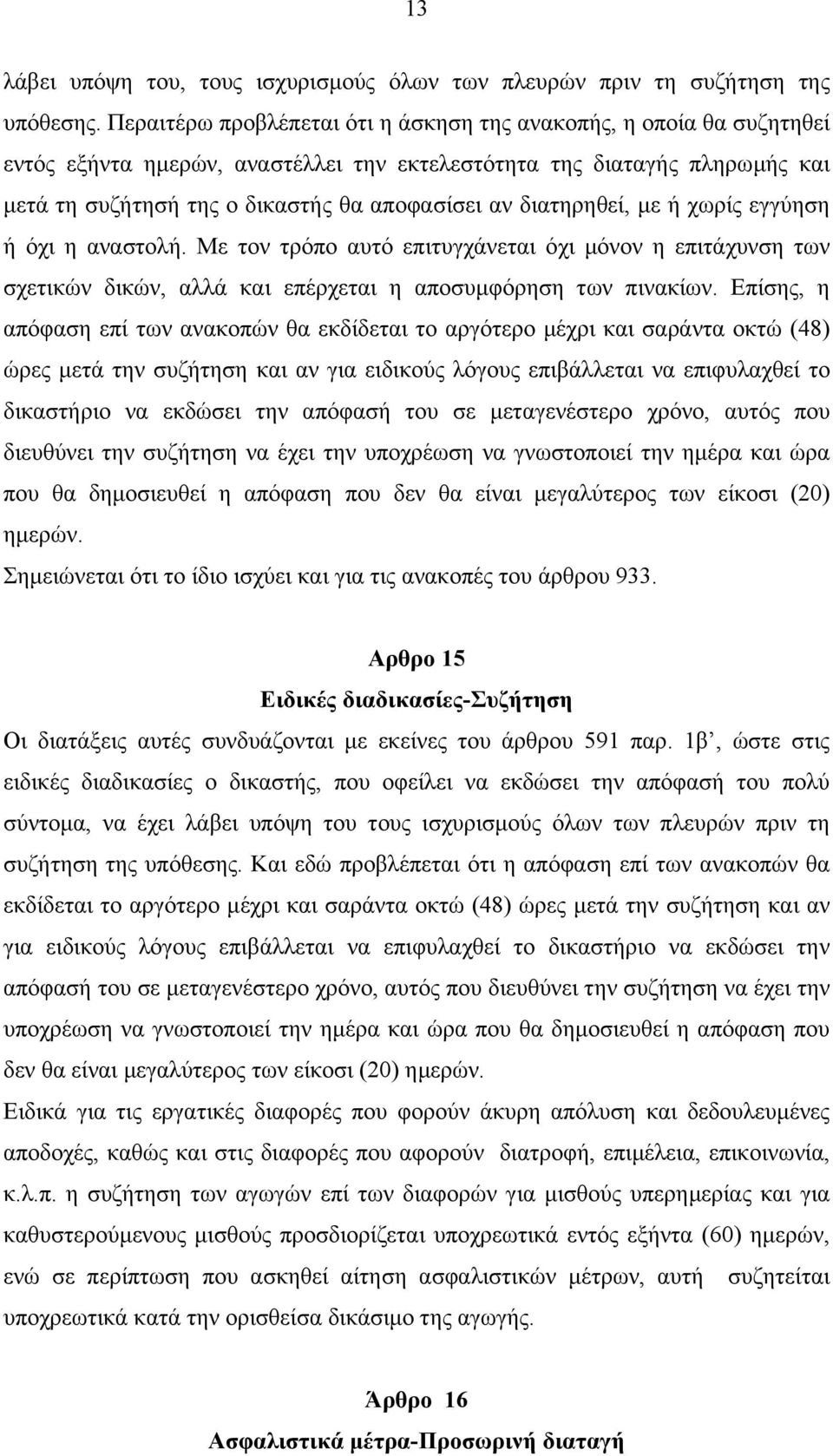 διατηρηθεί, µε ή χωρίς εγγύηση ή όχι η αναστολή. Με τον τρόπο αυτό επιτυγχάνεται όχι µόνον η επιτάχυνση των σχετικών δικών, αλλά και επέρχεται η αποσυµφόρηση των πινακίων.