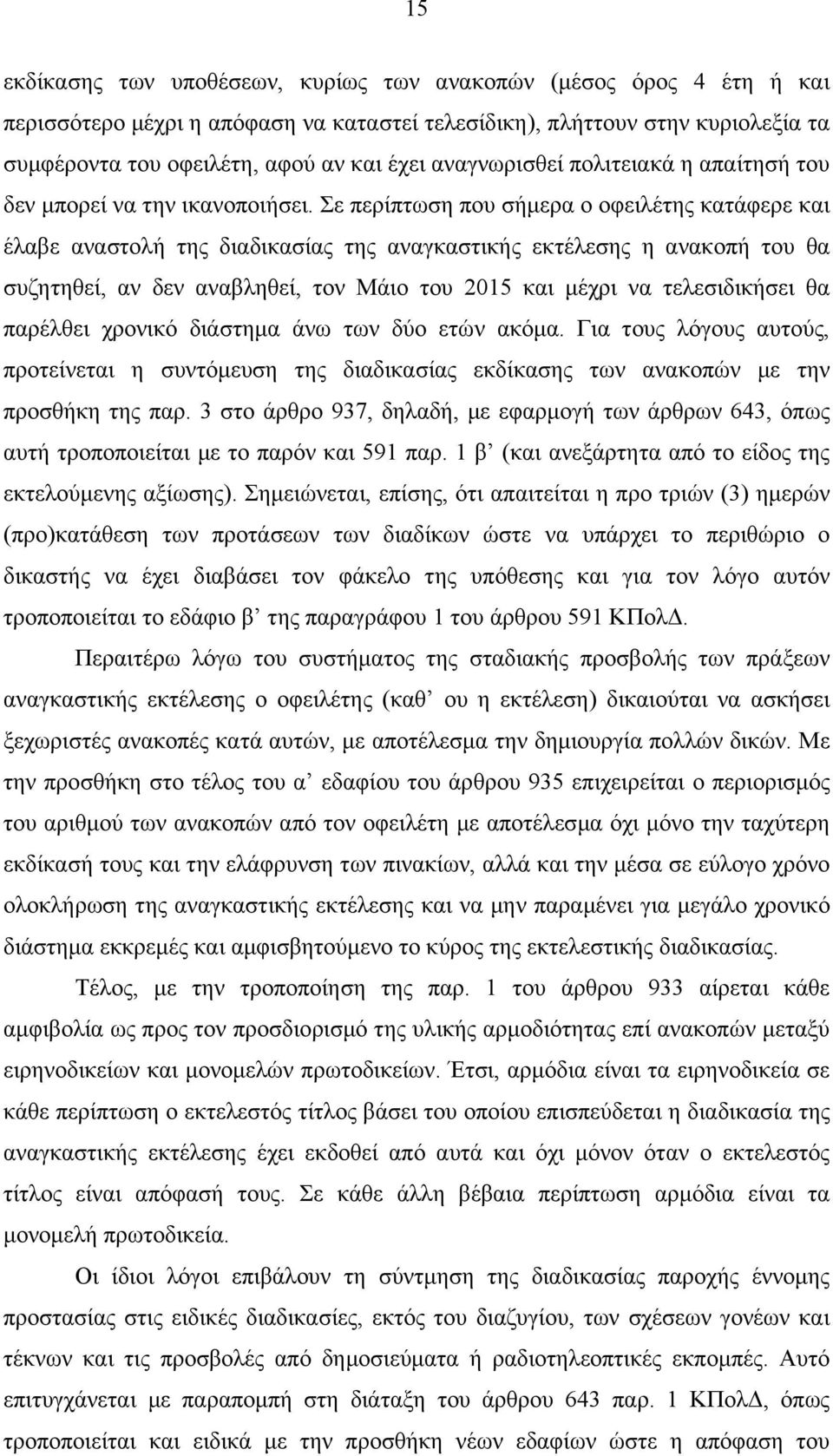 Σε περίπτωση που σήµερα ο οφειλέτης κατάφερε και έλαβε αναστολή της διαδικασίας της αναγκαστικής εκτέλεσης η ανακοπή του θα συζητηθεί, αν δεν αναβληθεί, τον Μάιο του 2015 και µέχρι να τελεσιδικήσει