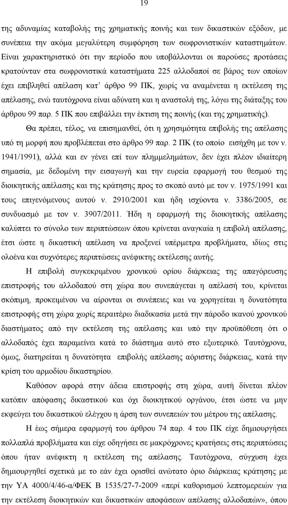 αναµένεται η εκτέλεση της απέλασης, ενώ ταυτόχρονα είναι αδύνατη και η αναστολή της, λόγω της διάταξης του άρθρου 99 παρ. 5 ΠΚ που επιβάλλει την έκτιση της ποινής (και της χρηµατικής).