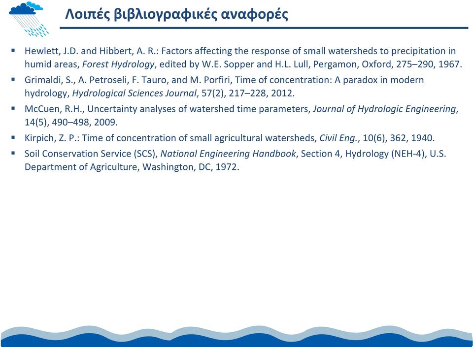 Porfiri, Time of concentration: A paradox in modern hydrology, Hydrological Sciences Journal, 57(2), 217 228, 2012. McCuen, R.H., Uncertainty analyses of watershed time parameters, Journal of Hydrologic Engineering, 14(5), 490 498, 2009.