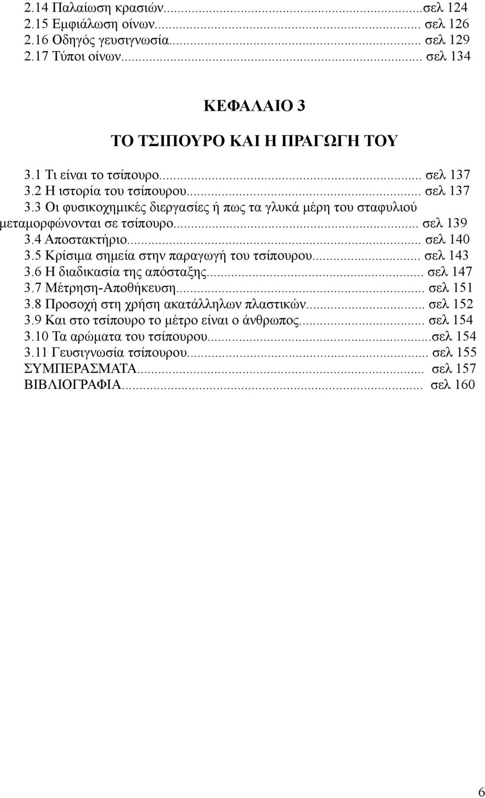 4 Αποστακτήριο... σελ 140 3.5 Κρίσιμα σημεία στην παραγωγή του τσίπουρου... σελ 143 3.6 Η διαδικασία της απόσταξης... σελ 147 3.7 Μέτρηση-Αποθήκευση... σελ 151 3.