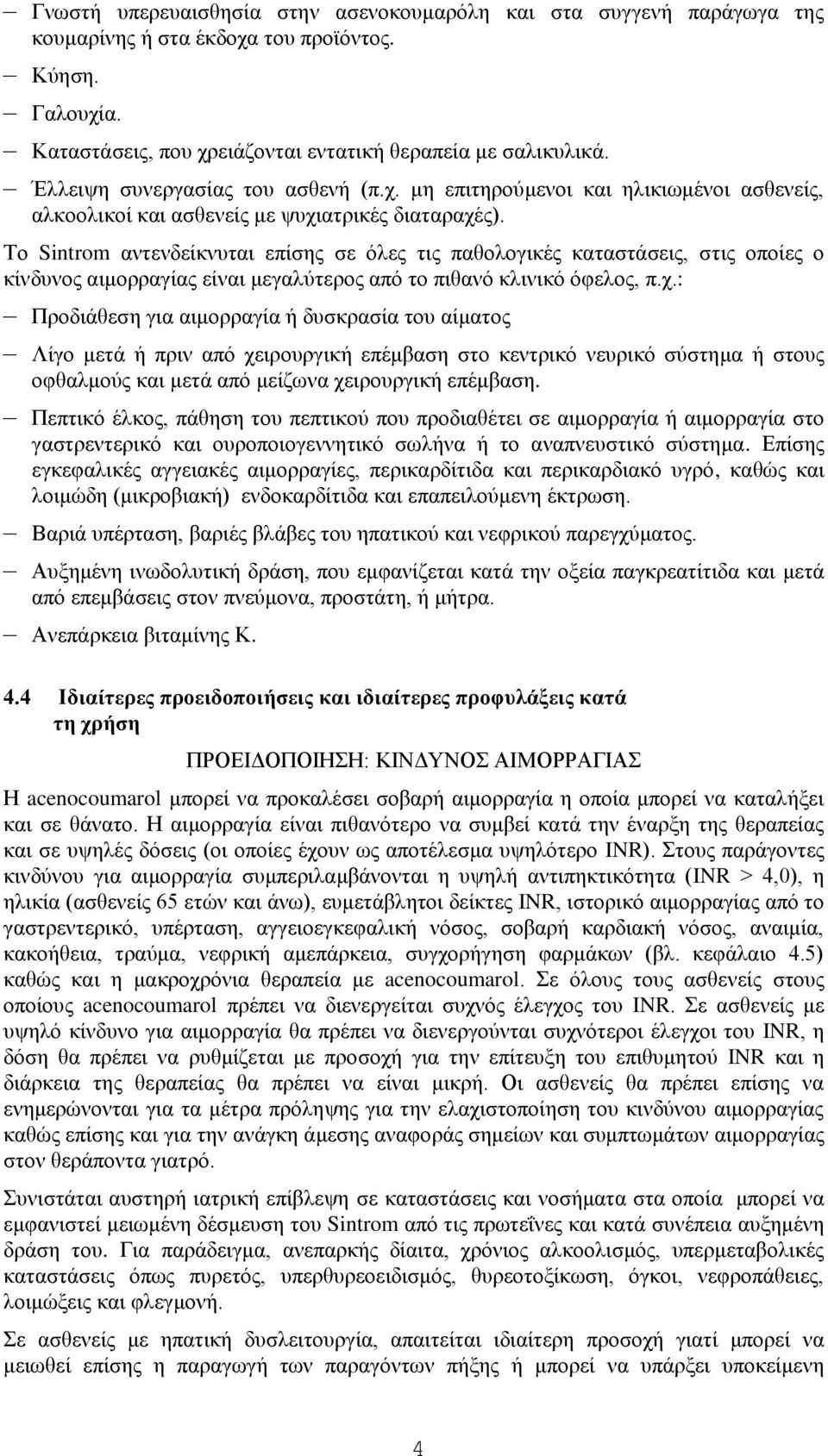 Σν Sintrom αληελδείθλπηαη επίζεο ζε όιεο ηηο παζνινγηθέο θαηαζηάζεηο, ζηηο νπνίεο ν θίλδπλνο αηκνξξαγίαο είλαη κεγαιύηεξνο από ην πηζαλό θιηληθό όθεινο, π.ρ.