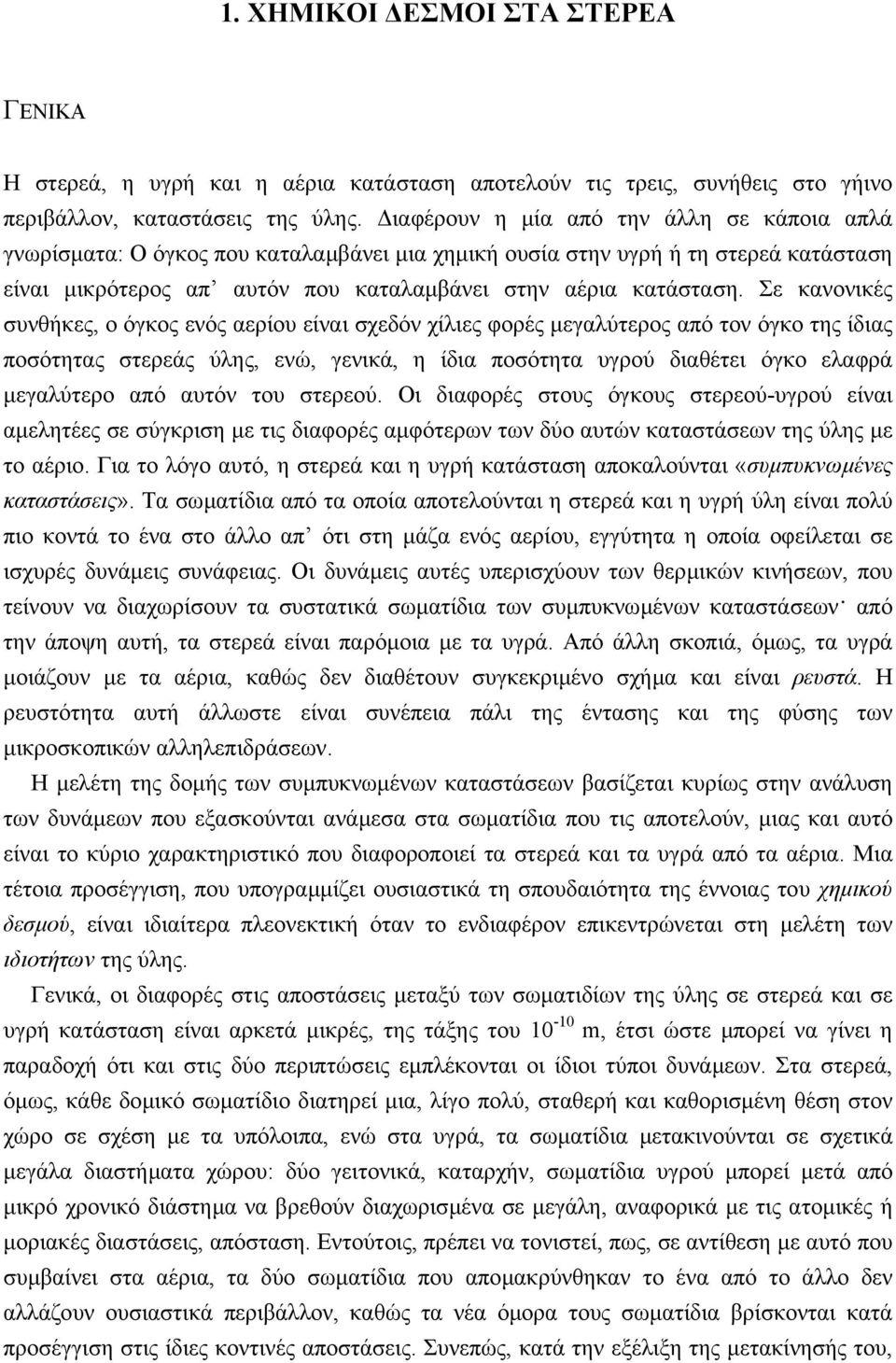 Σε κανονικές συνθήκες, ο όγκος ενός αερίου είναι σχεδόν χίλιες φορές µεγαλύτερος από τον όγκο της ίδιας ποσότητας στερεάς ύλης, ενώ, γενικά, η ίδια ποσότητα υγρού διαθέτει όγκο ελαφρά µεγαλύτερο από