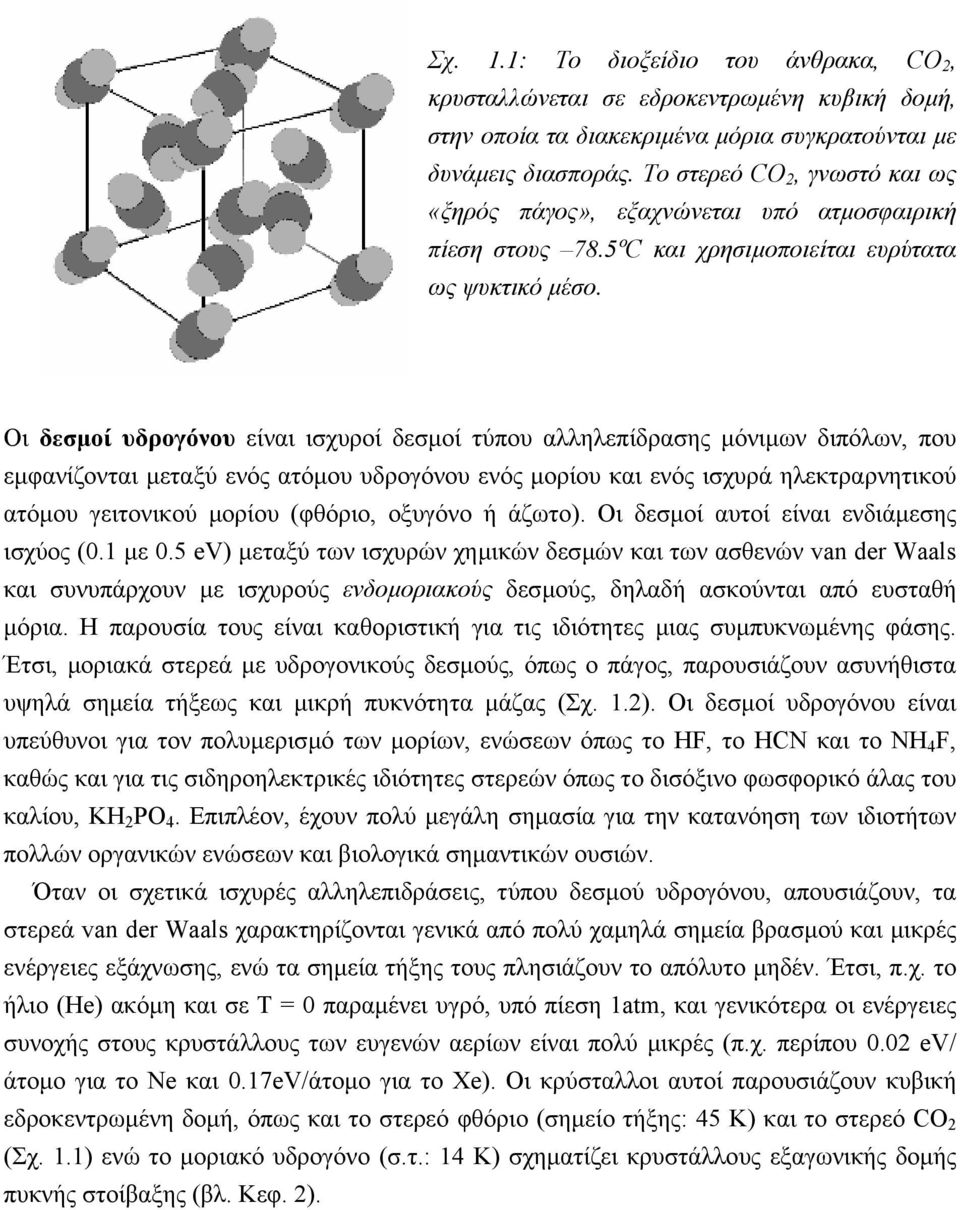 Οι δεσµοί υδρογόνου είναι ισχυροί δεσµοί τύπου αλληλεπίδρασης µόνιµων διπόλων, που εµφανίζονται µεταξύ ενός ατόµου υδρογόνου ενός µορίου και ενός ισχυρά ηλεκτραρνητικού ατόµου γειτονικού µορίου