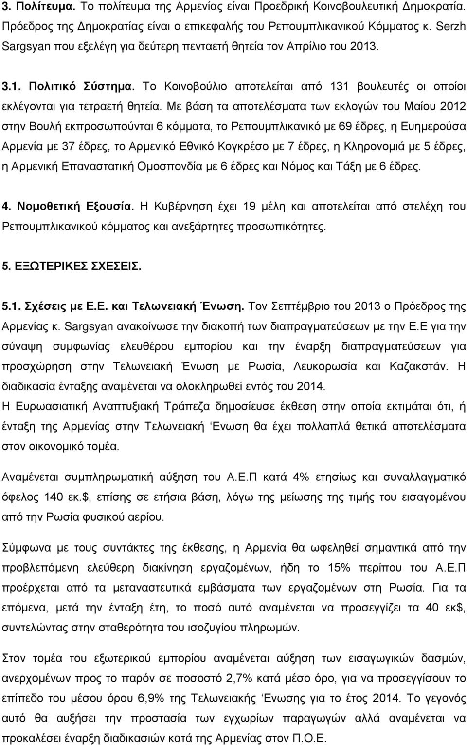 Με βάση τα αποτελέσματα των εκλογών του Μαίου 2012 στην Βουλή εκπροσωπούνται 6 κόμματα, το Ρεπουμπλικανικό με 69 έδρες, η Ευημερούσα Αρμενία με 37 έδρες, το Αρμενικό Εθνικό Κογκρέσο με 7 έδρες, η