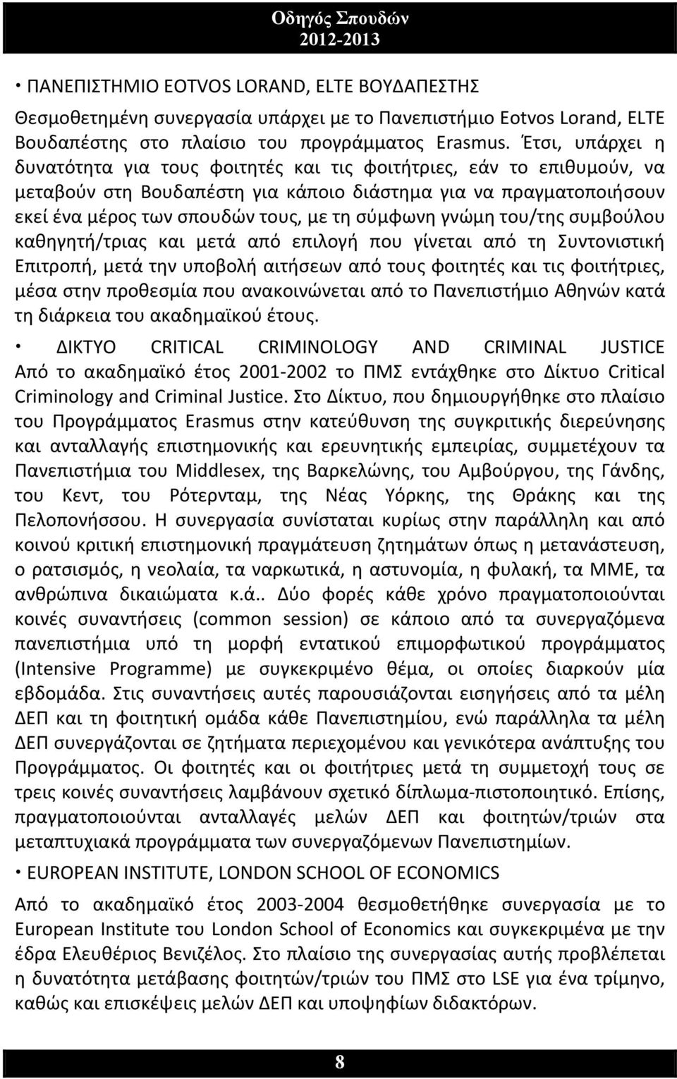 σύμφωνη γνώμη του/της συμβούλου καθηγητή/τριας και μετά από επιλογή που γίνεται από τη Συντονιστική Επιτροπή, μετά την υποβολή αιτήσεων από τους φοιτητές και τις φοιτήτριες, μέσα στην προθεσμία που