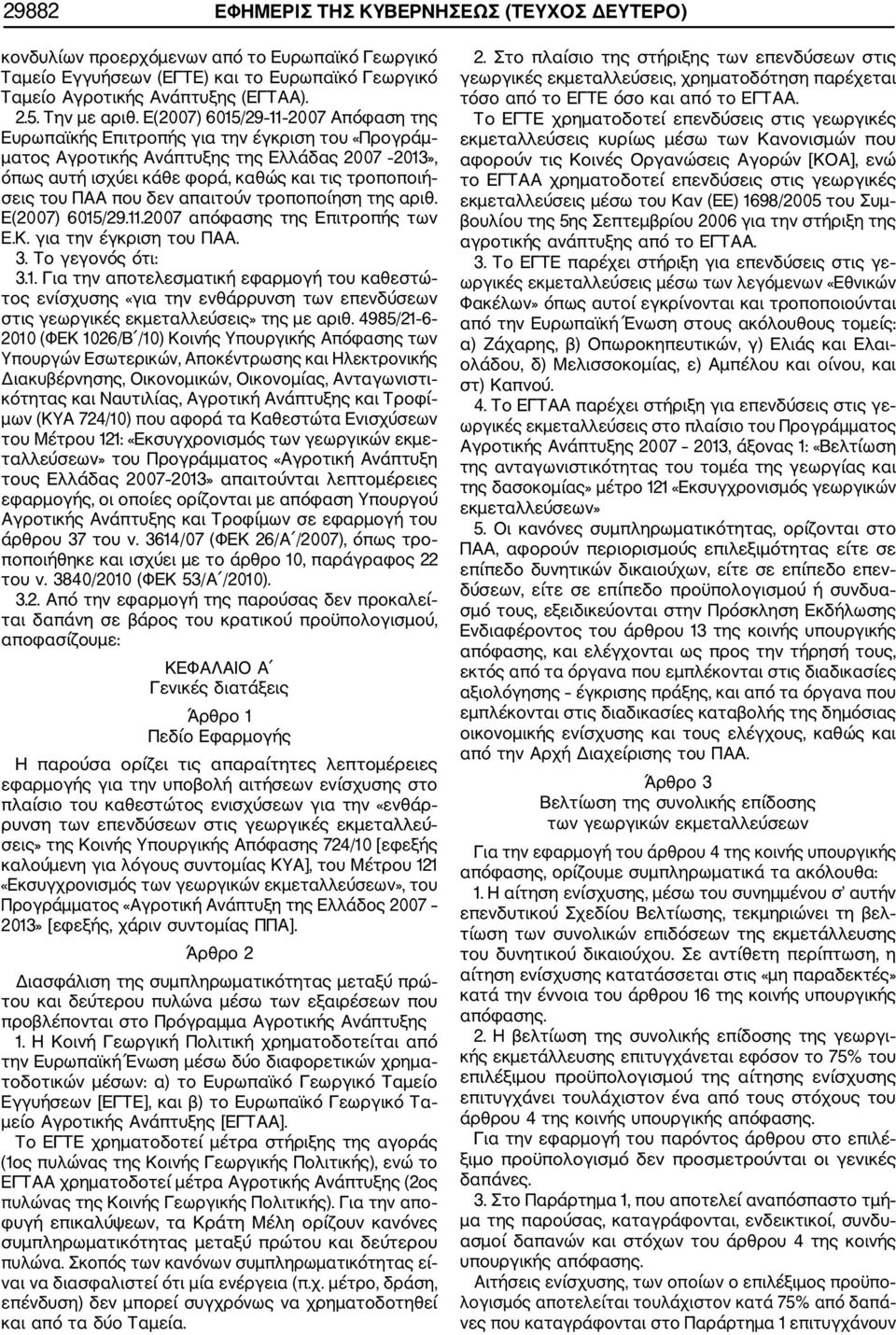 ΠΑΑ που δεν απαιτούν τροποποίηση της αριθ. Ε(2007) 6015/29.11.2007 απόφασης της Επιτροπής των Ε.Κ. για την έγκριση του ΠΑΑ. 3. Το γεγονός ότι: 3.1. Για την αποτελεσματική εφαρμογή του καθεστώ τος ενίσχυσης «για την ενθάρρυνση των επενδύσεων στις γεωργικές εκμεταλλεύσεις» της με αριθ.