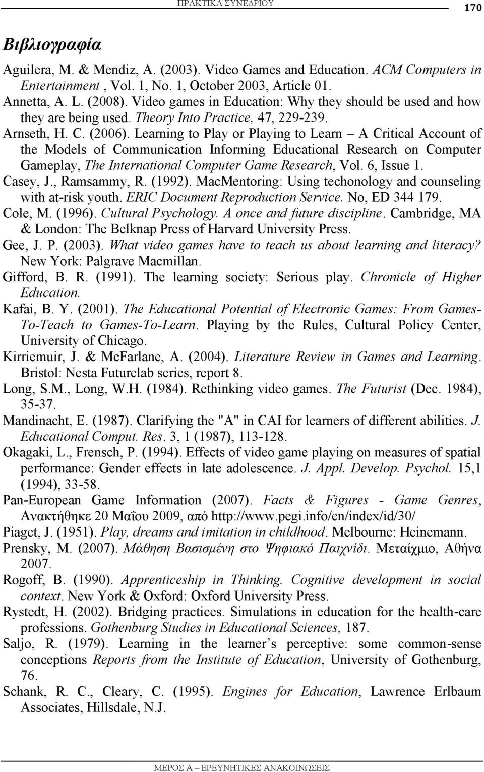 Learning to Play or Playing to Learn - A Critical Account of the Models of Communication Informing Educational Research on Computer Gameplay, The International Computer Game Research, Vol. 6, Issue 1.