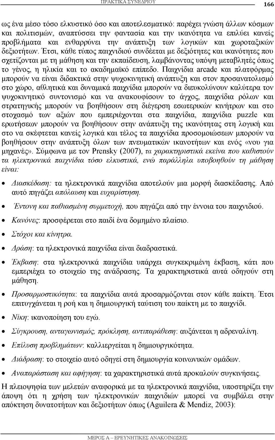 Έτσι, κάθε τύπος παιχνιδιού συνδέεται με δεξιότητες και ικανότητες που σχετίζονται με τη μάθηση και την εκπαίδευση, λαμβάνοντας υπόψη μεταβλητές όπως το γένος, η ηλικία και το ακαδημαϊκό επίπεδο.
