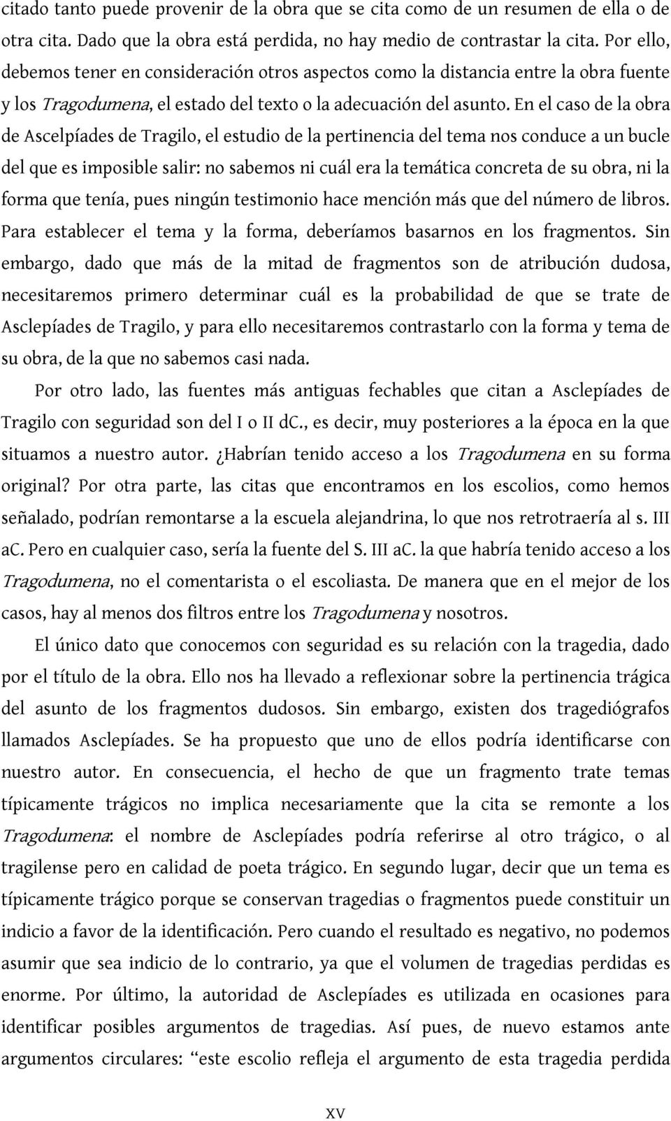 En el caso de la obra de Ascelpíades de Tragilo, el estudio de la pertinencia del tema nos conduce a un bucle del que es imposible salir: no sabemos ni cuál era la temática concreta de su obra, ni la