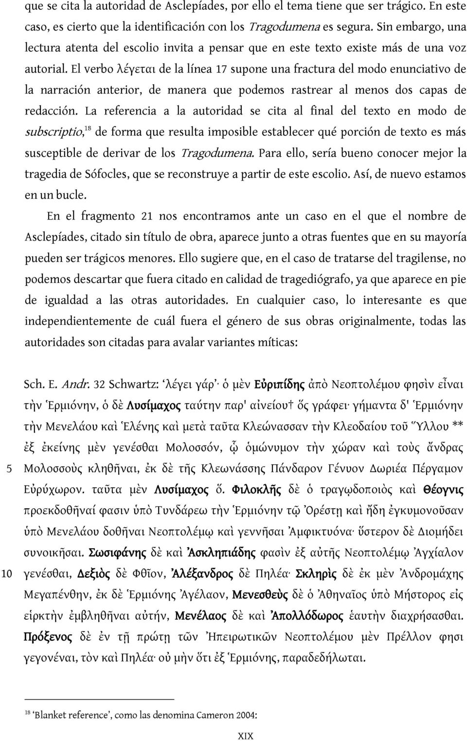 El verbo λέγεται de la línea 17 supone una fractura del modo enunciativo de la narración anterior, de manera que podemos rastrear al menos dos capas de redacción.