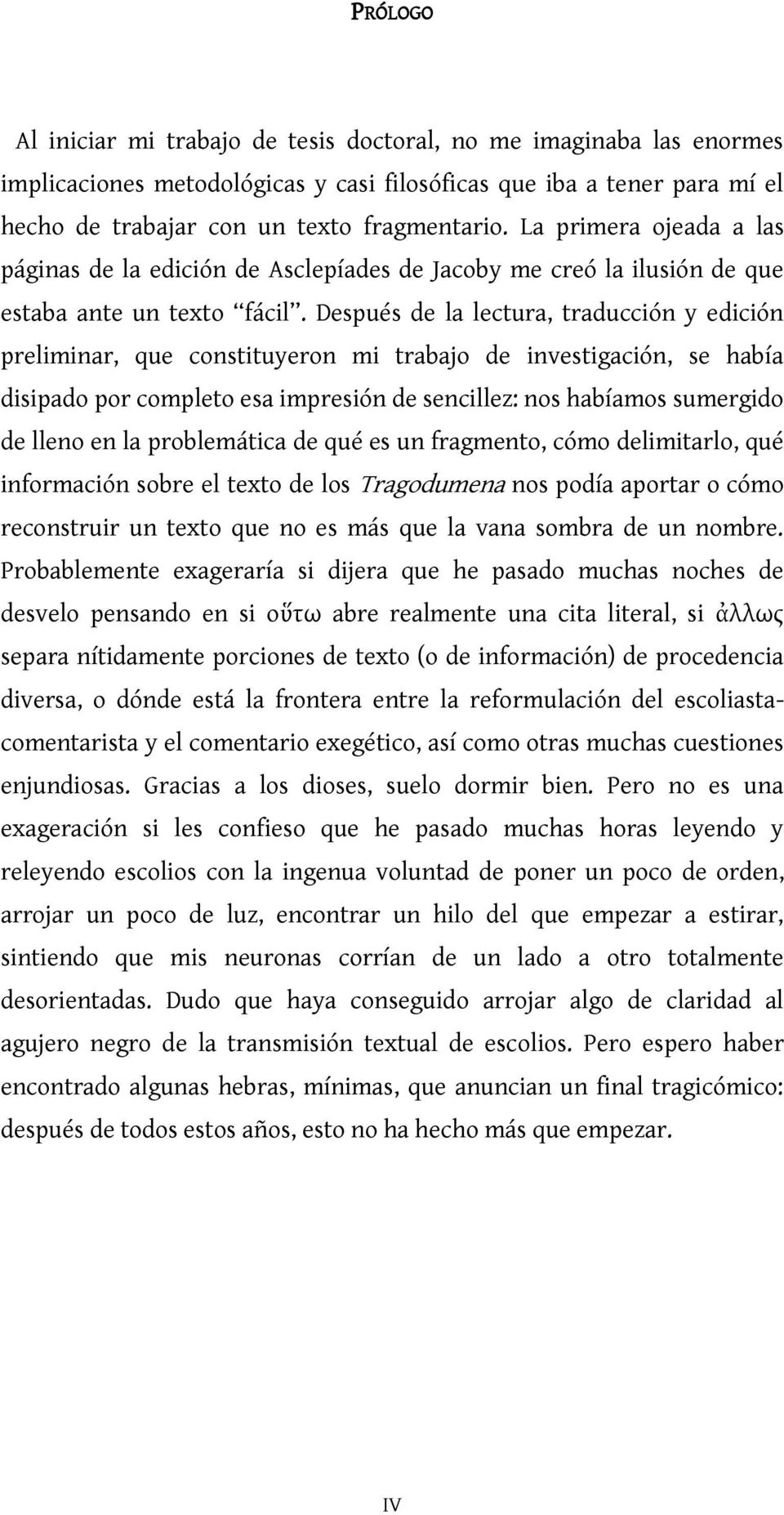 Después de la lectura, traducción y edición preliminar, que constituyeron mi trabajo de investigación, se había disipado por completo esa impresión de sencillez: nos habíamos sumergido de lleno en la