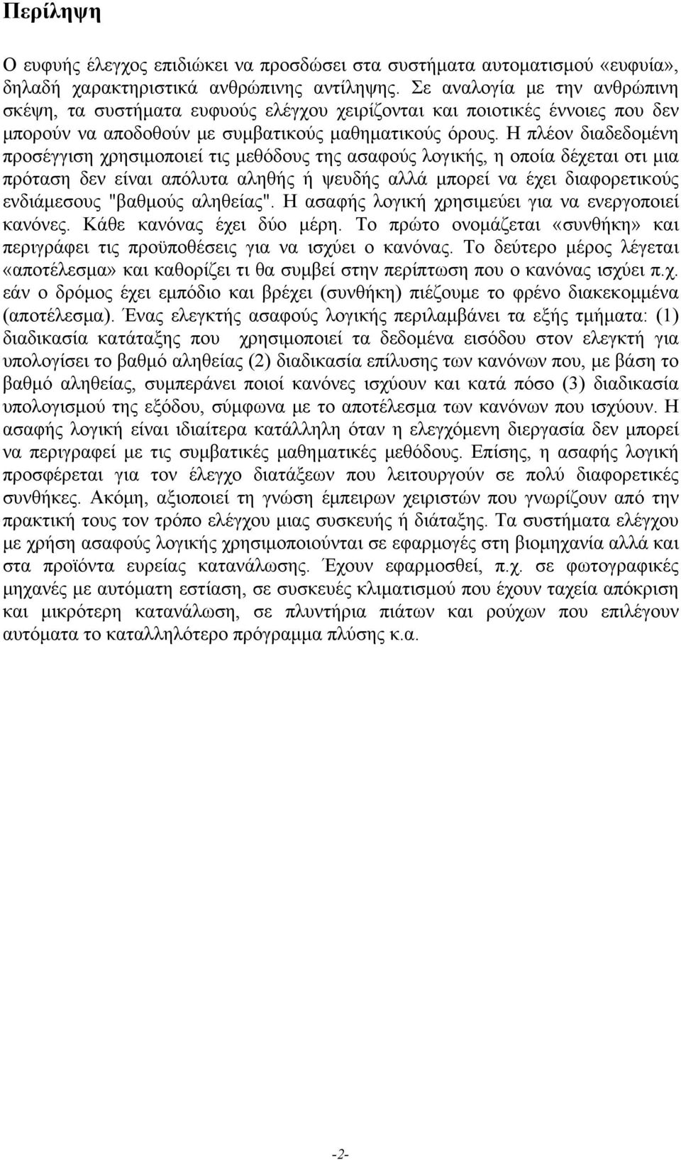 Η πλέον διαδεδομένη προσέγγιση χρησιμοποιεί τις μεθόδους της ασαφούς λογικής, η οποία δέχεται οτι μια πρόταση δεν είναι απόλυτα αληθής ή ψευδής αλλά μπορεί να έχει διαφορετικούς ενδιάμεσους "βαθμούς