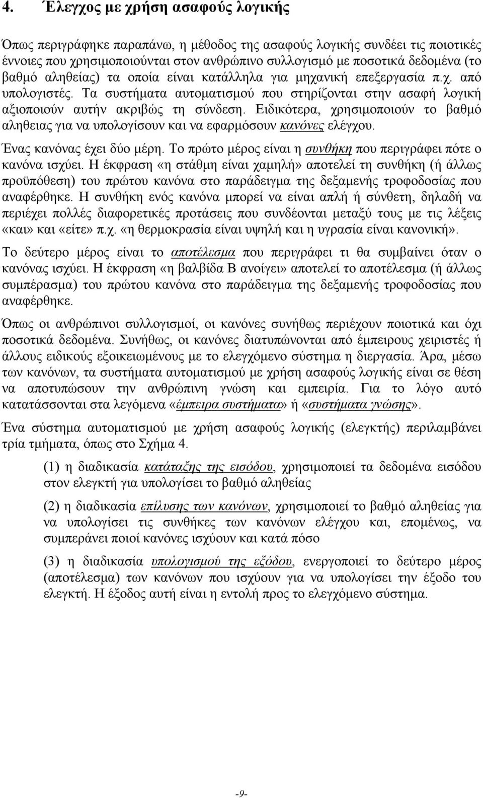 Ειδικότερα, χρησιμοποιούν το βαθμό αληθειας για να υπολογίσουν και να εφαρμόσουν κανόνες ελέγχου. Ένας κανόνας έχει δύο μέρη. Το πρώτο μέρος είναι η συνθήκη που περιγράφει πότε ο κανόνα ισχύει.