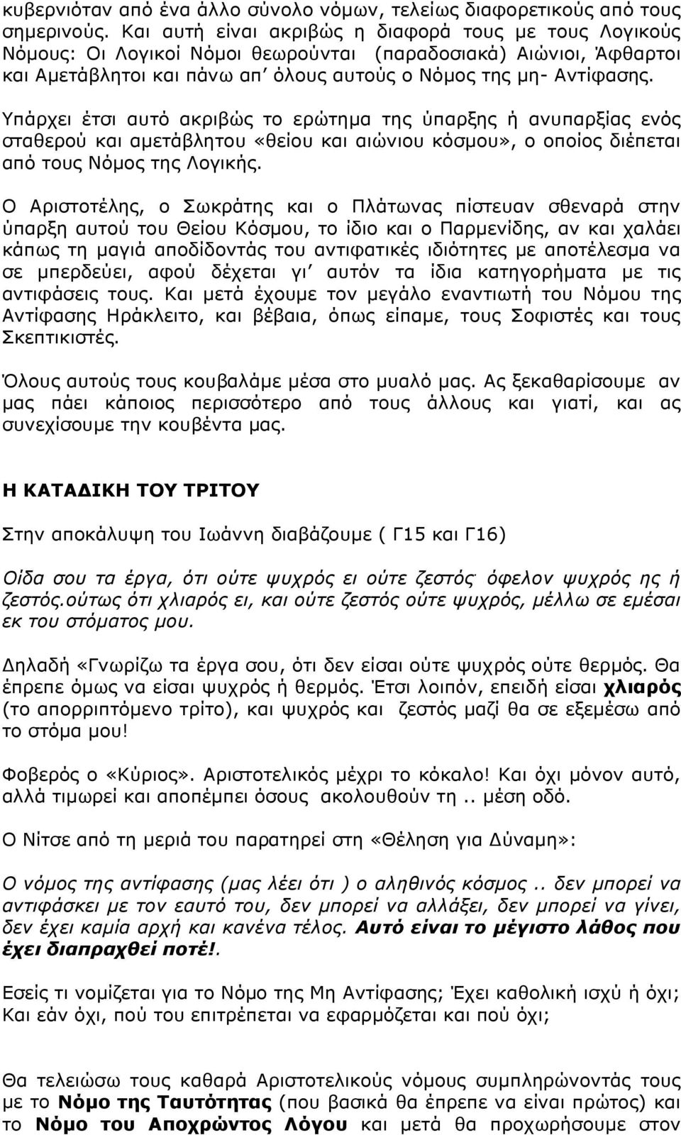 Υπάρχει έτσι αυτό ακριβώς το ερώτημα της ύπαρξης ή ανυπαρξίας ενός σταθερού και αμετάβλητου «θείου και αιώνιου κόσμου», ο οποίος διέπεται από τους Νόμος της Λογικής.