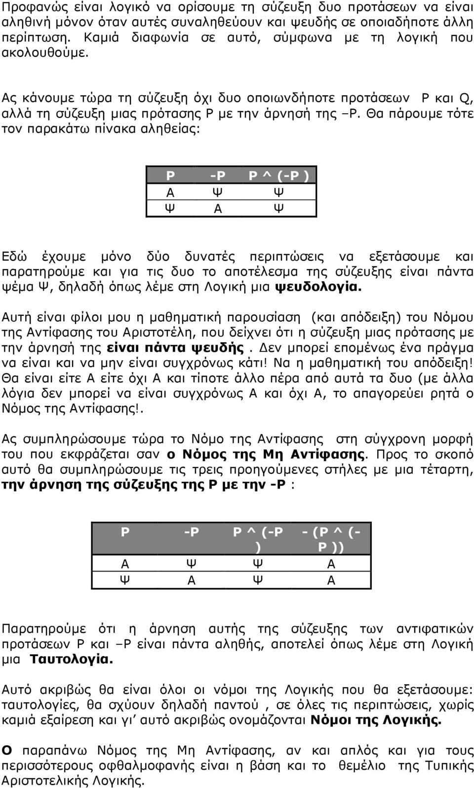 Θα πάρουμε τότε τον παρακάτω πίνακα αληθείας: P -P P ^ (-P ) Α Ψ Ψ Ψ Α Ψ Εδώ έχουμε μόνο δύο δυνατές περιπτώσεις να εξετάσουμε και παρατηρούμε και για τις δυο το αποτέλεσμα της σύζευξης είναι πάντα