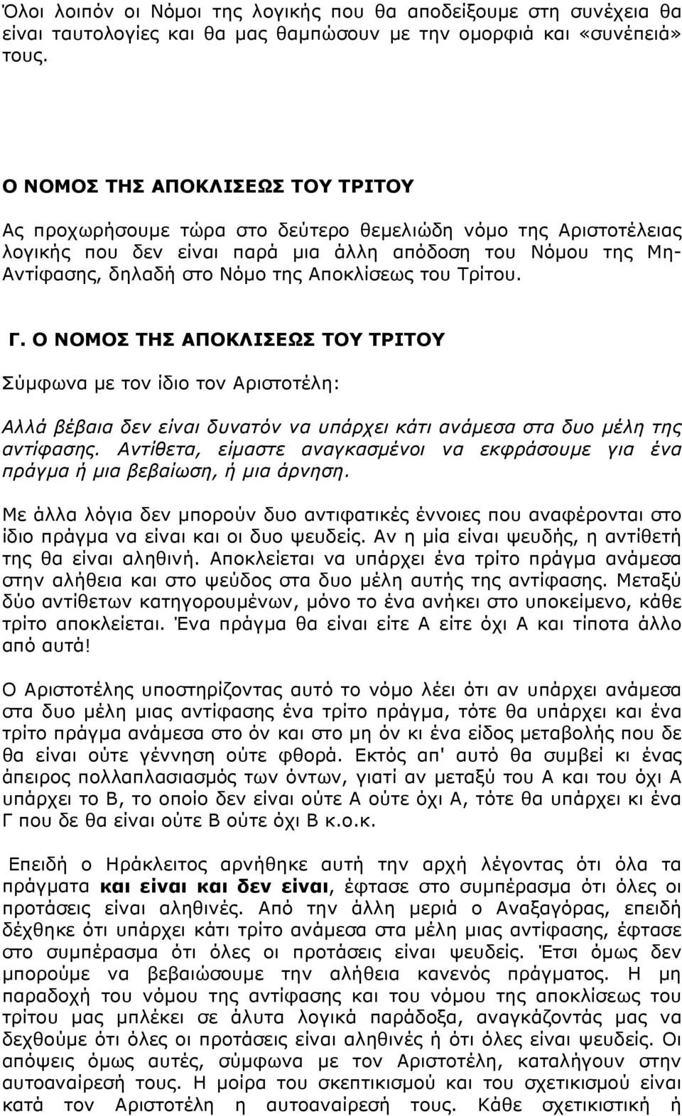 Αποκλίσεως του Τρίτου. Γ. Ο ΝΟΜΟΣ ΤΗΣ ΑΠΟΚΛΙΣΕΩΣ ΤΟΥ ΤΡΙΤΟΥ Σύμφωνα με τον ίδιο τον Αριστοτέλη: Αλλά βέβαια δεν είναι δυνατόν να υπάρχει κάτι ανάμεσα στα δυο μέλη της αντίφασης.