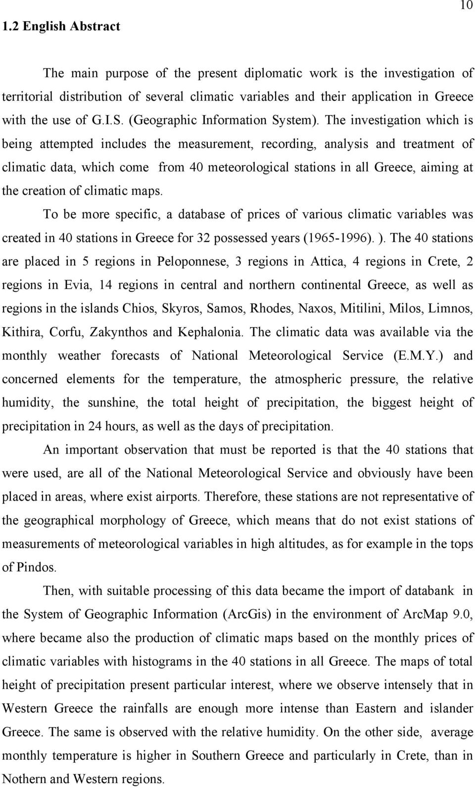 The investigation which is being attempted includes the measurement, recording, analysis and treatment of climatic data, which come from 40 meteorological stations in all Greece, aiming at the