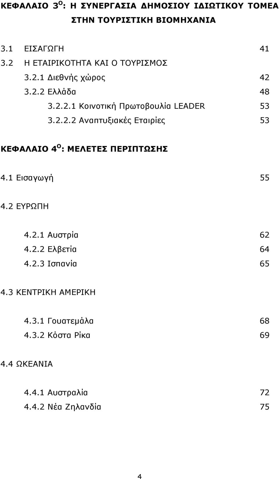 1 Εισαγωγή 55 4.2 ΕΥΡΩΠΗ 4.2.1 Αυστρία 62 4.2.2 Ελβετία 64 4.2.3 Ισπανία 65 4.3 ΚΕΝΤΡΙΚΗ ΑΜΕΡΙΚΗ 4.3.1 Γουατεµάλα 68 4.