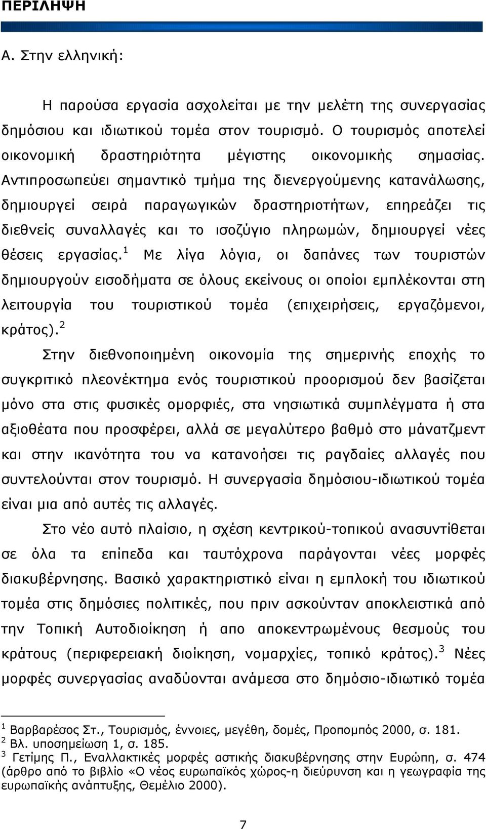 Αντιπροσωπεύει σηµαντικό τµήµα της διενεργούµενης κατανάλωσης, δηµιουργεί σειρά παραγωγικών δραστηριοτήτων, επηρεάζει τις διεθνείς συναλλαγές και το ισοζύγιο πληρωµών, δηµιουργεί νέες θέσεις εργασίας.