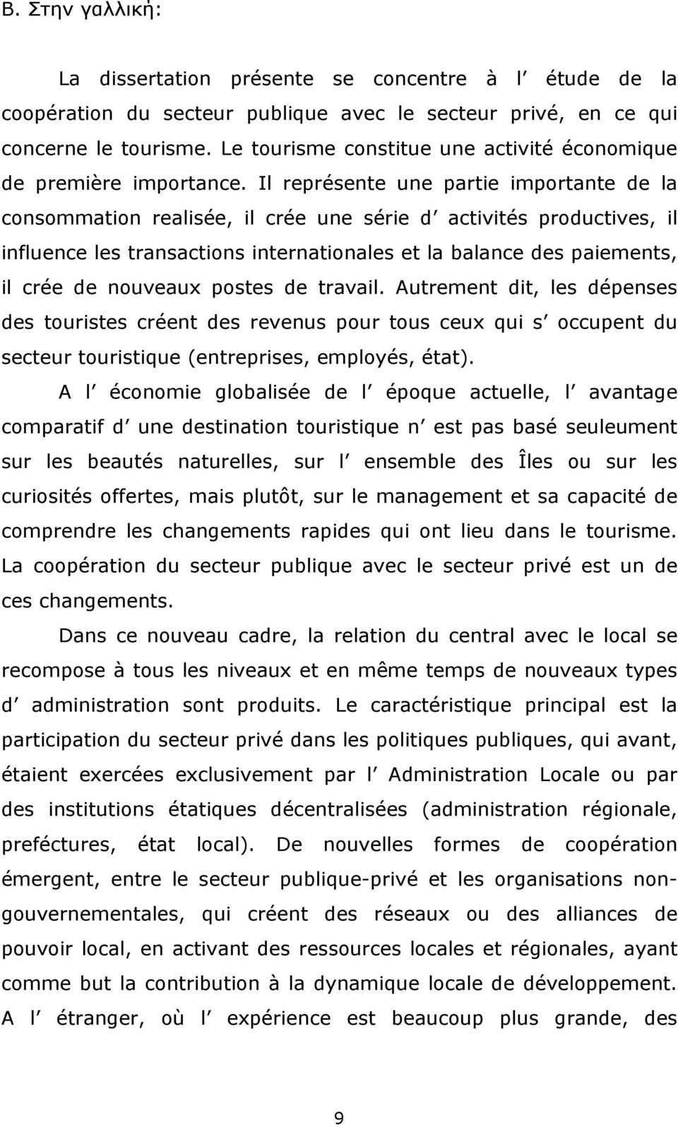 Il représente une partie importante de la consommation realisée, il crée une série d activités productives, il influence les transactions internationales et la balance des paiements, il crée de