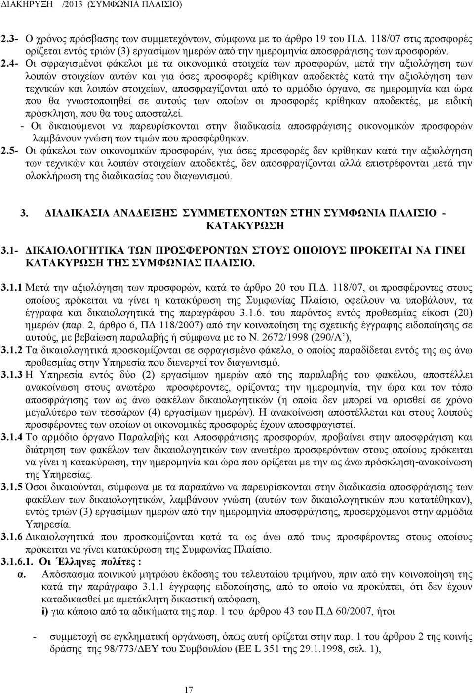 λοιπών στοιχείων, αποσφραγίζονται από το αρμόδιο όργανο, σε ημερομηνία και ώρα που θα γνωστοποιηθεί σε αυτούς των οποίων οι προσφορές κρίθηκαν αποδεκτές, με ειδική πρόσκληση, που θα τους αποσταλεί.