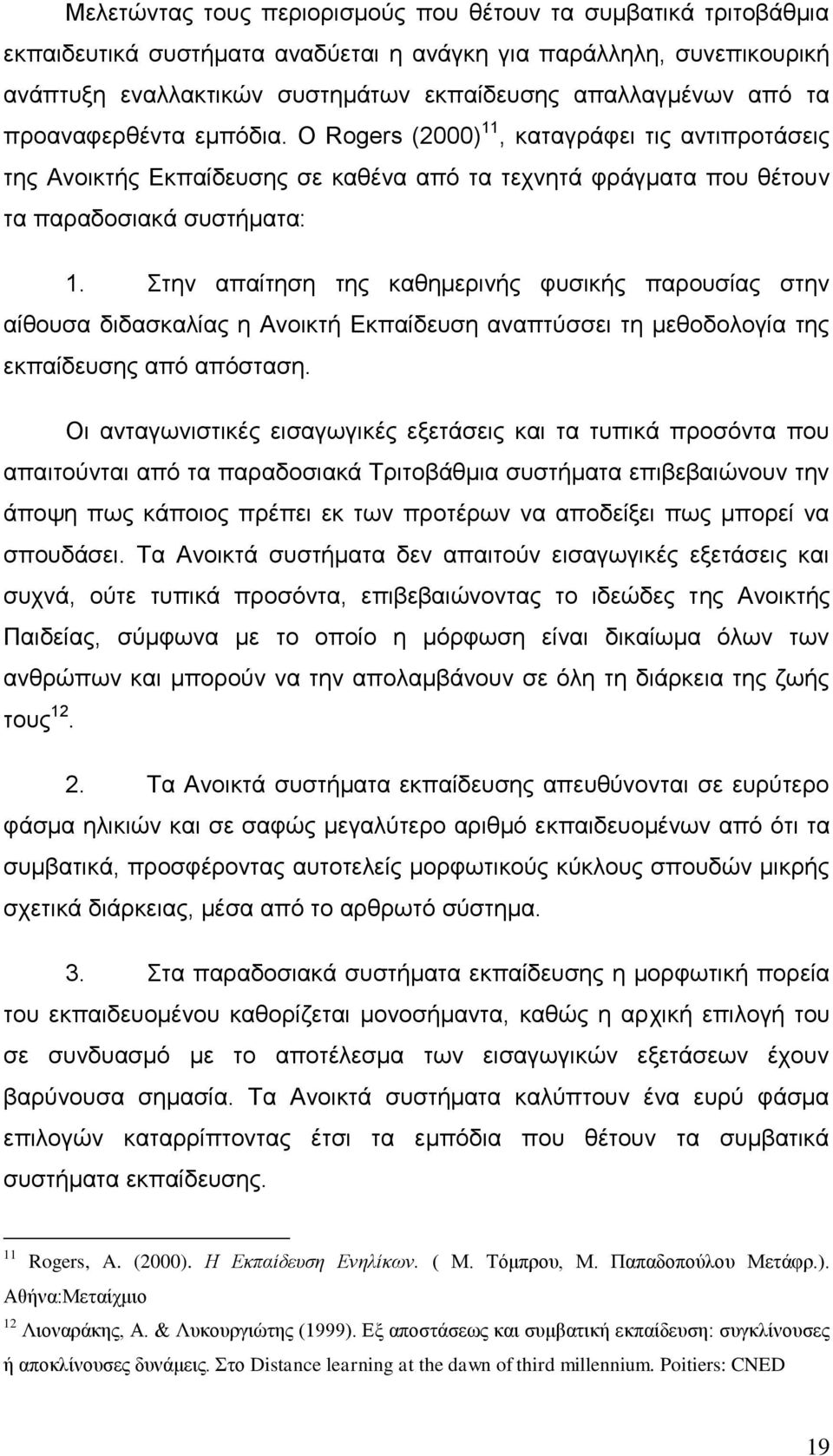 Στην απαίτηση της καθημερινής φυσικής παρουσίας στην αίθουσα διδασκαλίας η Ανοικτή Εκπαίδευση αναπτύσσει τη μεθοδολογία της εκπαίδευσης από απόσταση.