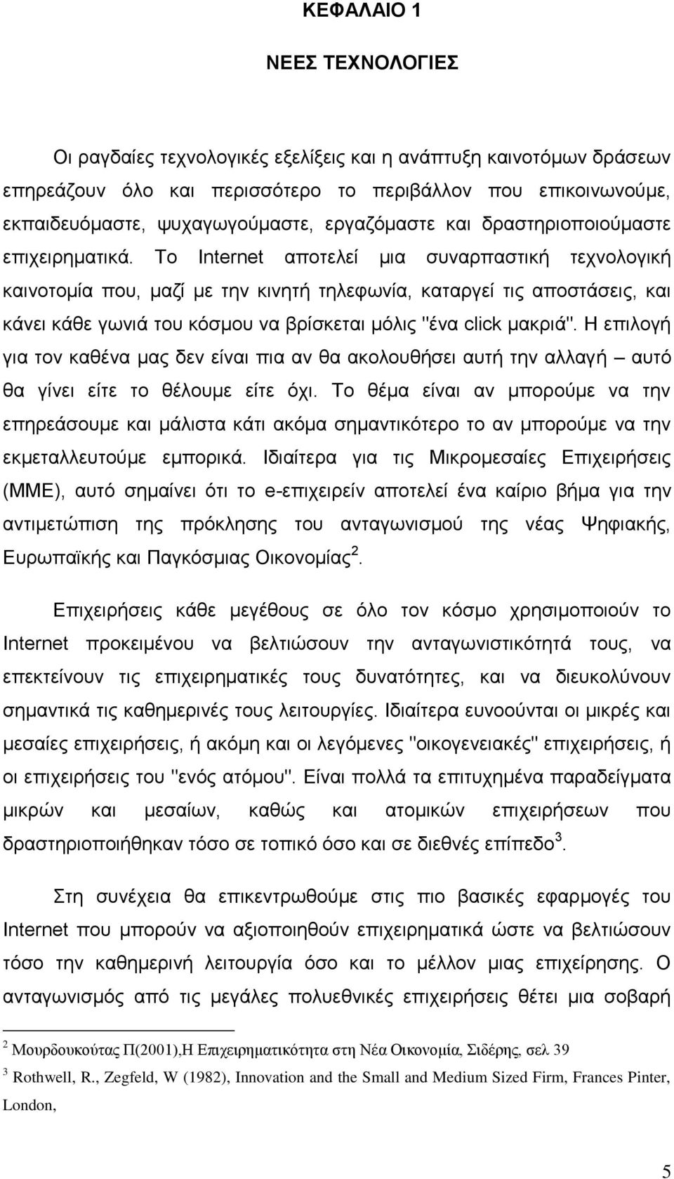 Το Internet αποτελεί μια συναρπαστική τεχνολογική καινοτομία που, μαζί με την κινητή τηλεφωνία, καταργεί τις αποστάσεις, και κάνει κάθε γωνιά του κόσμου να βρίσκεται μόλις "ένα click μακριά".