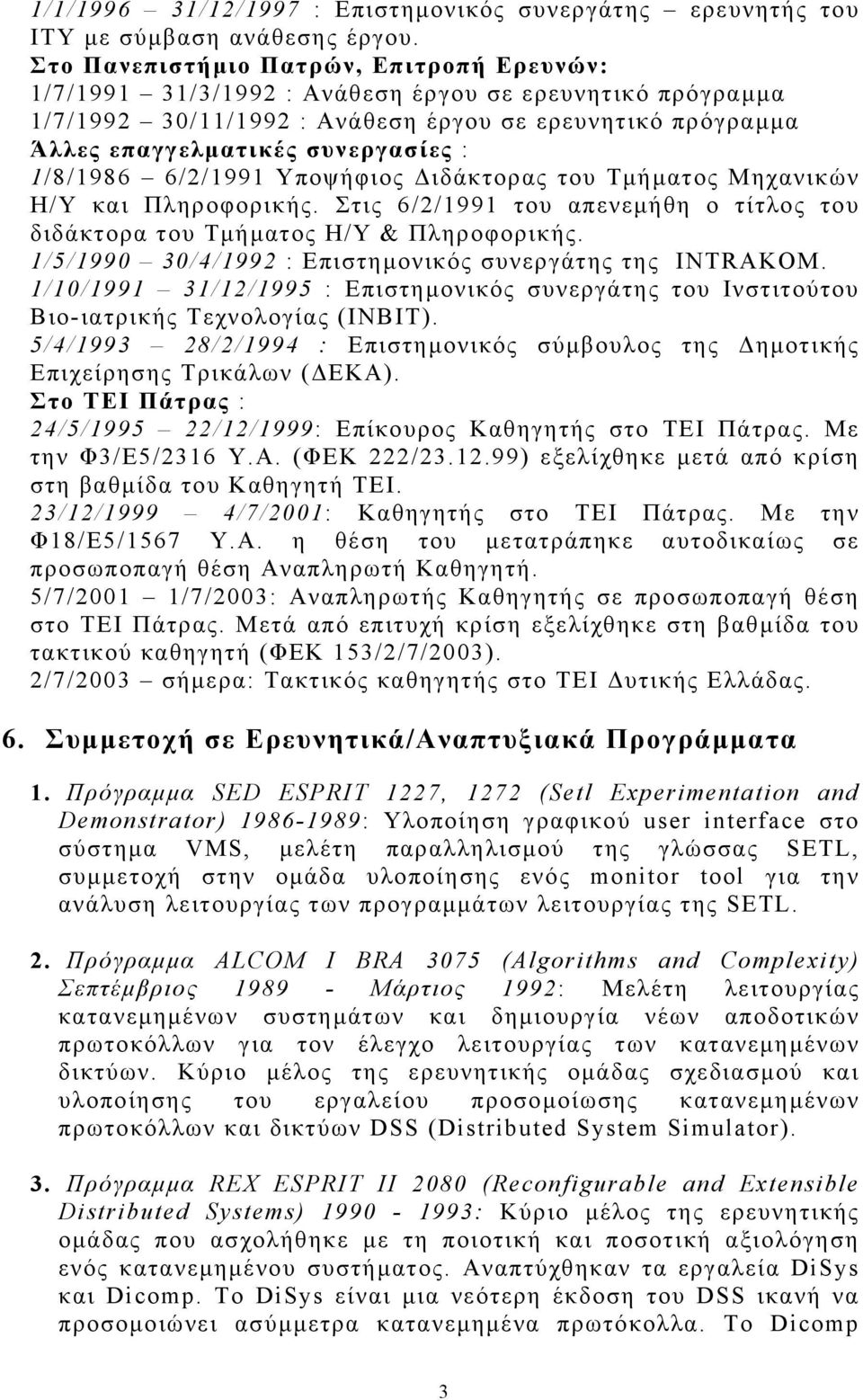 1/8/1986 6/2/1991 Υποψήφιος Διδάκτορας του Τμήματος Μηχανικών Η/Υ και Πληροφορικής. Στις 6/2/1991 του απενεμήθη ο τίτλος του διδάκτορα του Τμήματος Η/Υ & Πληροφορικής.