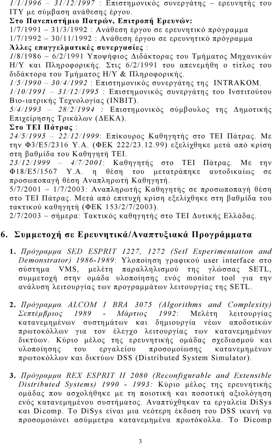 1/8/1986 6/2/1991 Υποψήφιος Διδάκτορας του Τμήματος Μηχανικών Η/Υ και Πληροφορικής. Στις 6/2/1991 του απενεμήθη ο τίτλος του διδάκτορα του Τμήματος Η/Υ & Πληροφορικής.