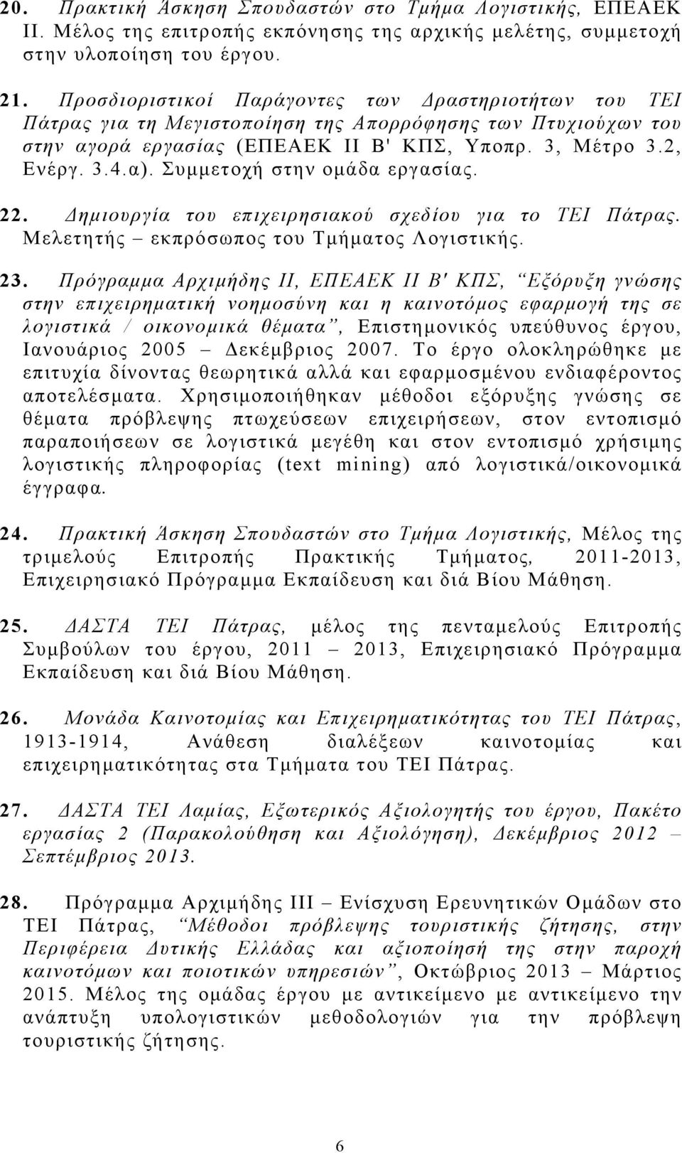 Συμμετοχή στην ομάδα εργασίας. 22. Δημιουργία του επιχειρησιακού σχεδίου για το ΤΕΙ Πάτρας. Μελετητής εκπρόσωπος του Τμήματος Λογιστικής. 23.