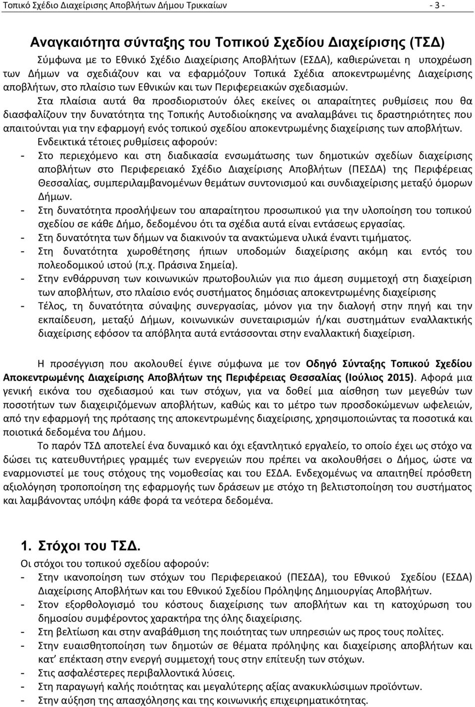 Στα πλαίσια αυτά θα προσδιοριστούν όλες εκείνες οι απαραίτητες ρυθμίσεις που θα διασφαλίζουν την δυνατότητα της Τοπικής Αυτοδιοίκησης να αναλαμβάνει τις δραστηριότητες που απαιτούνται για την