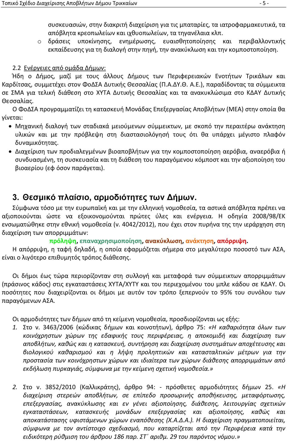 2 Ενέργειες από ομάδα Δήμων: Ήδη ο Δήμος, μαζί με τους άλλους Δήμους των Περιφερειακών Ενοτήτων Τρικάλων και Καρδίτσας, συμμετέχει στον ΦοΔΣΑ Δυτικής Θεσσαλίας (Π.Α.ΔΥ.Θ. Α.Ε.), παραδίδοντας τα σύμμεικτα σε ΣΜΑ για τελική διάθεση στο ΧΥΤΑ Δυτικής Θεσσαλίας και τα ανακυκλώσιμα στο ΚΔΑΥ Δυτικής Θεσσαλίας.