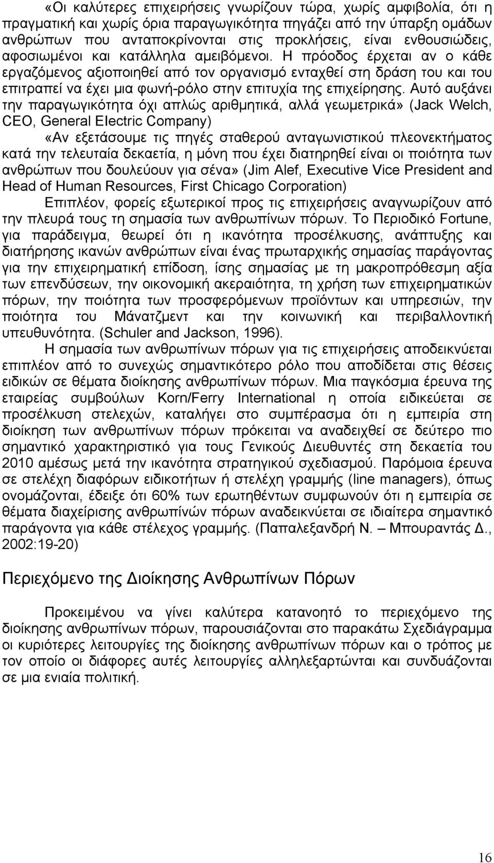 Η πρόοδος έρχεται αν ο κάθε εργαζόμενος αξιοποιηθεί από τον οργανισμό ενταχθεί στη δράση του και του επιτραπεί να έχει μια φωνή-ρόλο στην επιτυχία της επιχείρησης.