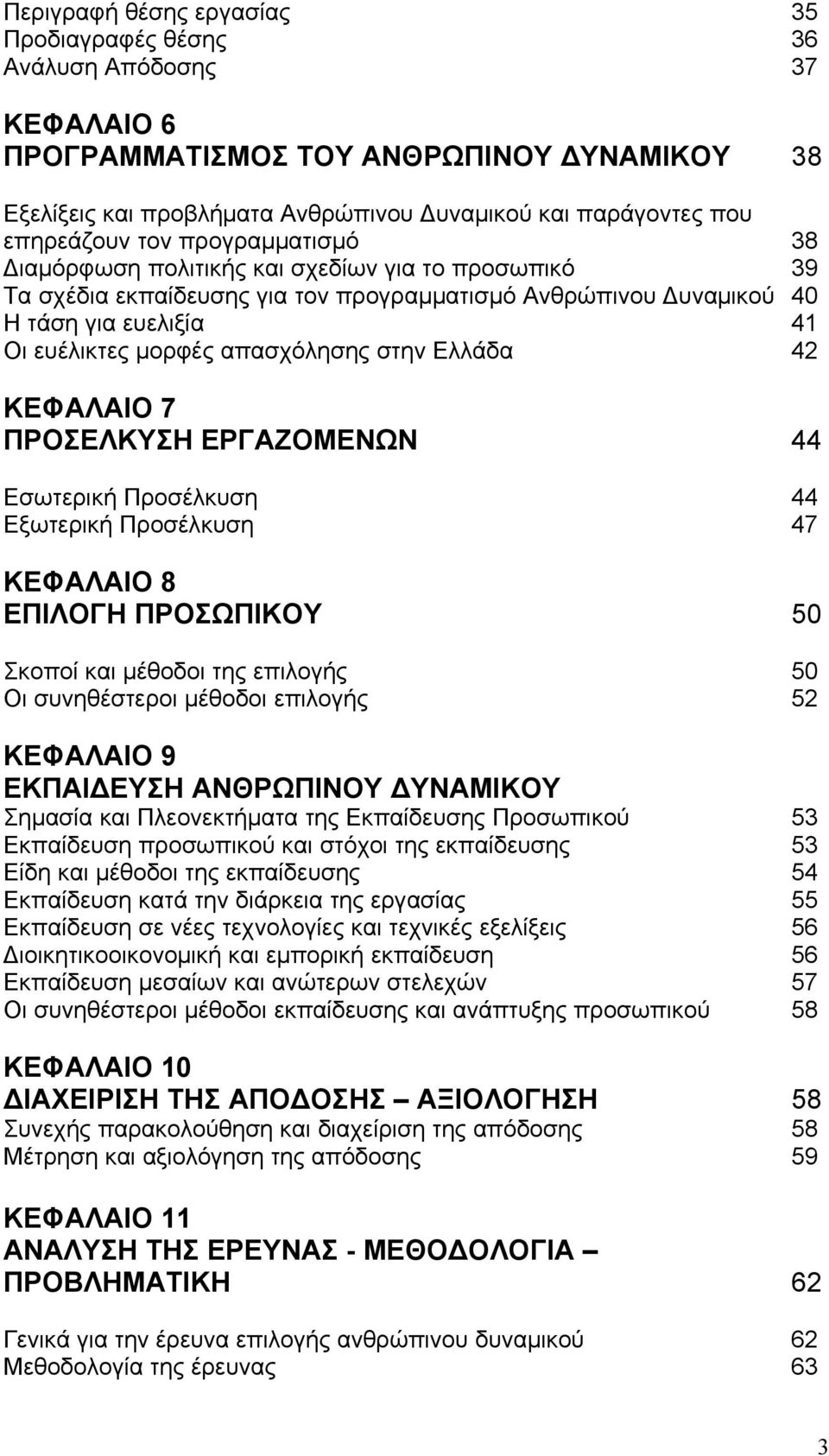 απασχόλησης στην Ελλάδα 42 ΚΕΦΑΛΑΙΟ 7 ΠΡΟΣΕΛΚΥΣΗ ΕΡΓΑΖΟΜΕΝΩΝ 44 Εσωτερική Προσέλκυση 44 Εξωτερική Προσέλκυση 47 ΚΕΦΑΛΑΙΟ 8 ΕΠΙΛΟΓΗ ΠΡΟΣΩΠΙΚΟΥ 50 Σκοποί και μέθοδοι της επιλογής 50 Οι συνηθέστεροι